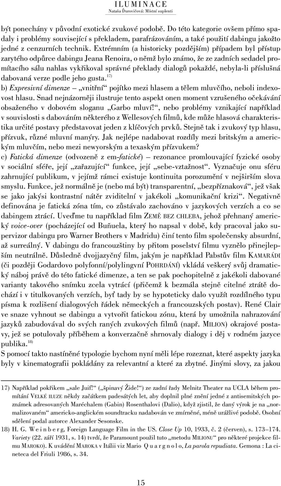 pokaždé, nebyla-li příslušná dabovaná verze podle jeho gusta. 17) b) Expresivní dimenze vnitřní pojítko mezi hlasem a tělem mluvčího, neboli indexovost hlasu.