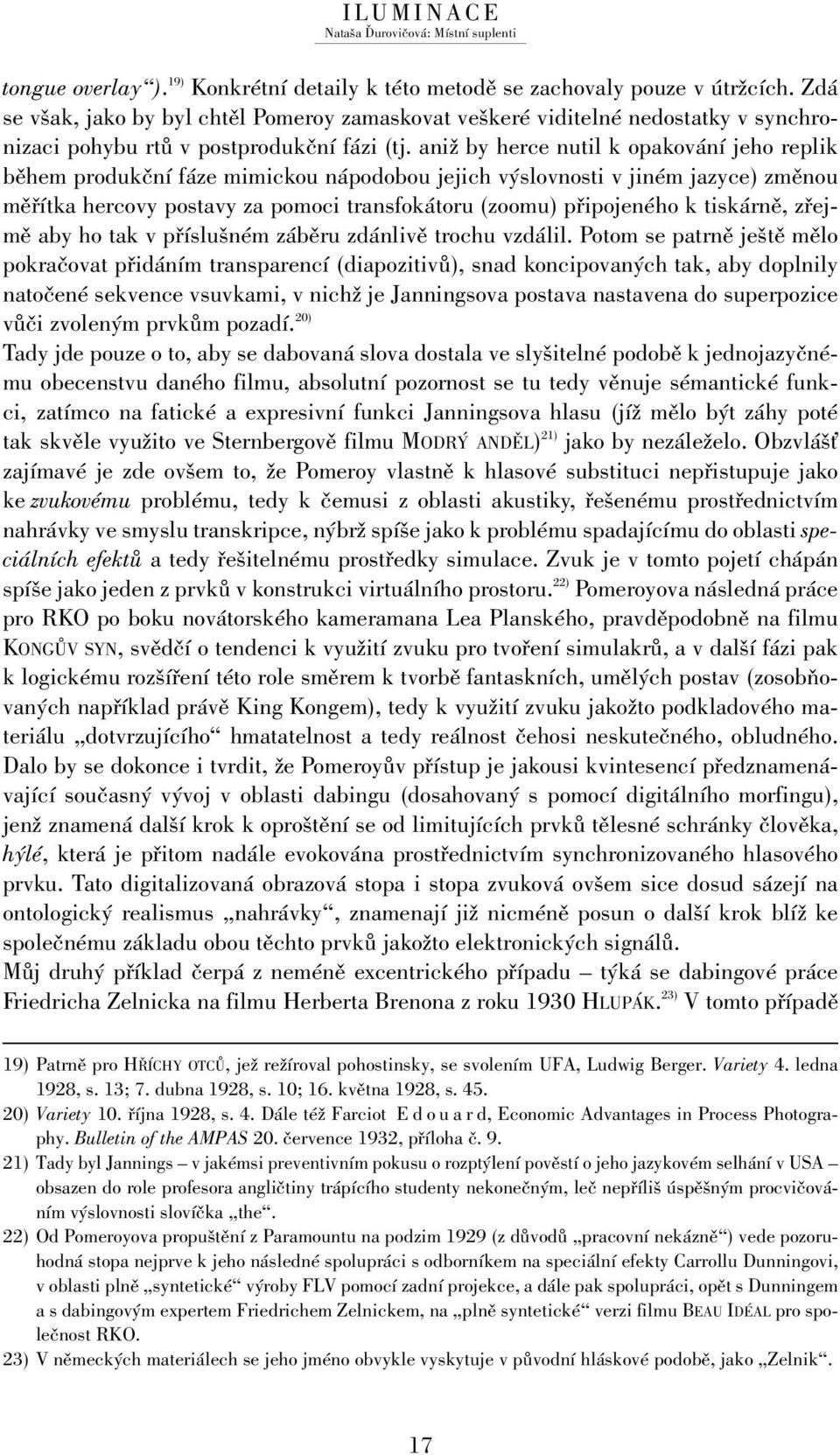 aniž by herce nutil k opakování jeho replik během produkční fáze mimickou nápodobou jejich výslovnosti v jiném jazyce) změnou měřítka hercovy postavy za pomoci transfokátoru (zoomu) připojeného k