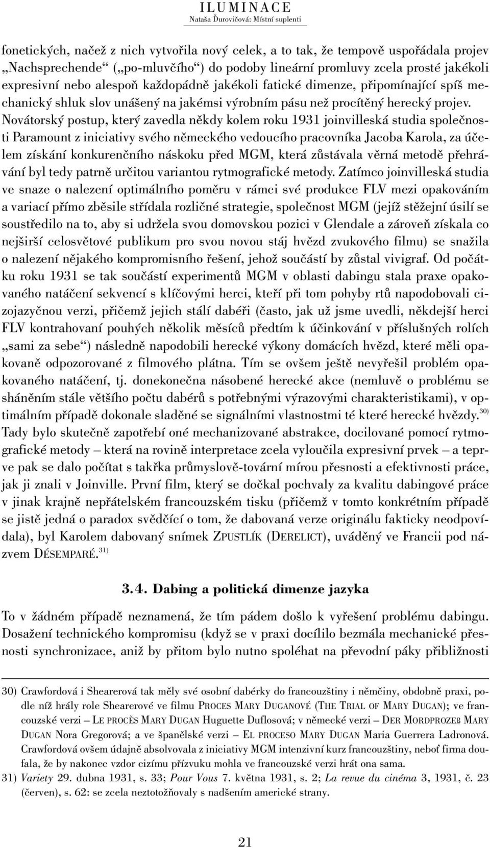 mn Novátorský postup, který zavedla někdy kolem roku 1931 joinvilleská studia společnosti Paramount z iniciativy svého německého vedoucího pracovníka Jacoba Karola, za účelem získání konkurenčního