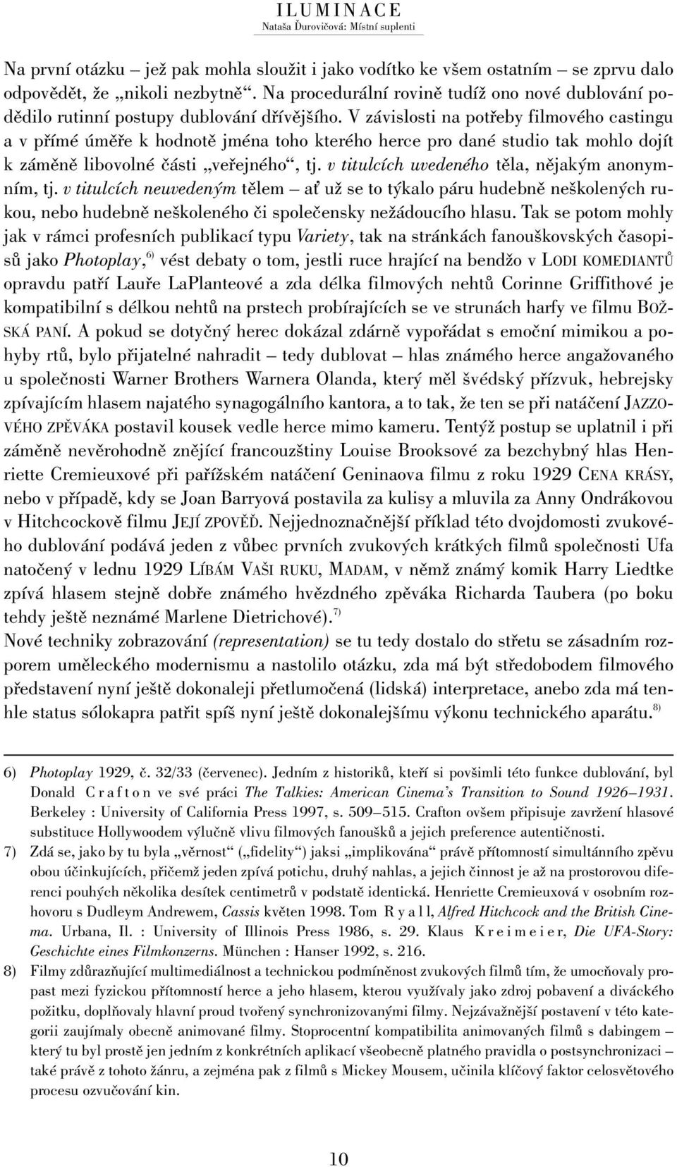 V závislosti na potřeby filmového castingu a v přímé úměře k hodnotě jména toho kterého herce pro dané studio tak mohlo dojít k záměně libovolné části veřejného, tj.