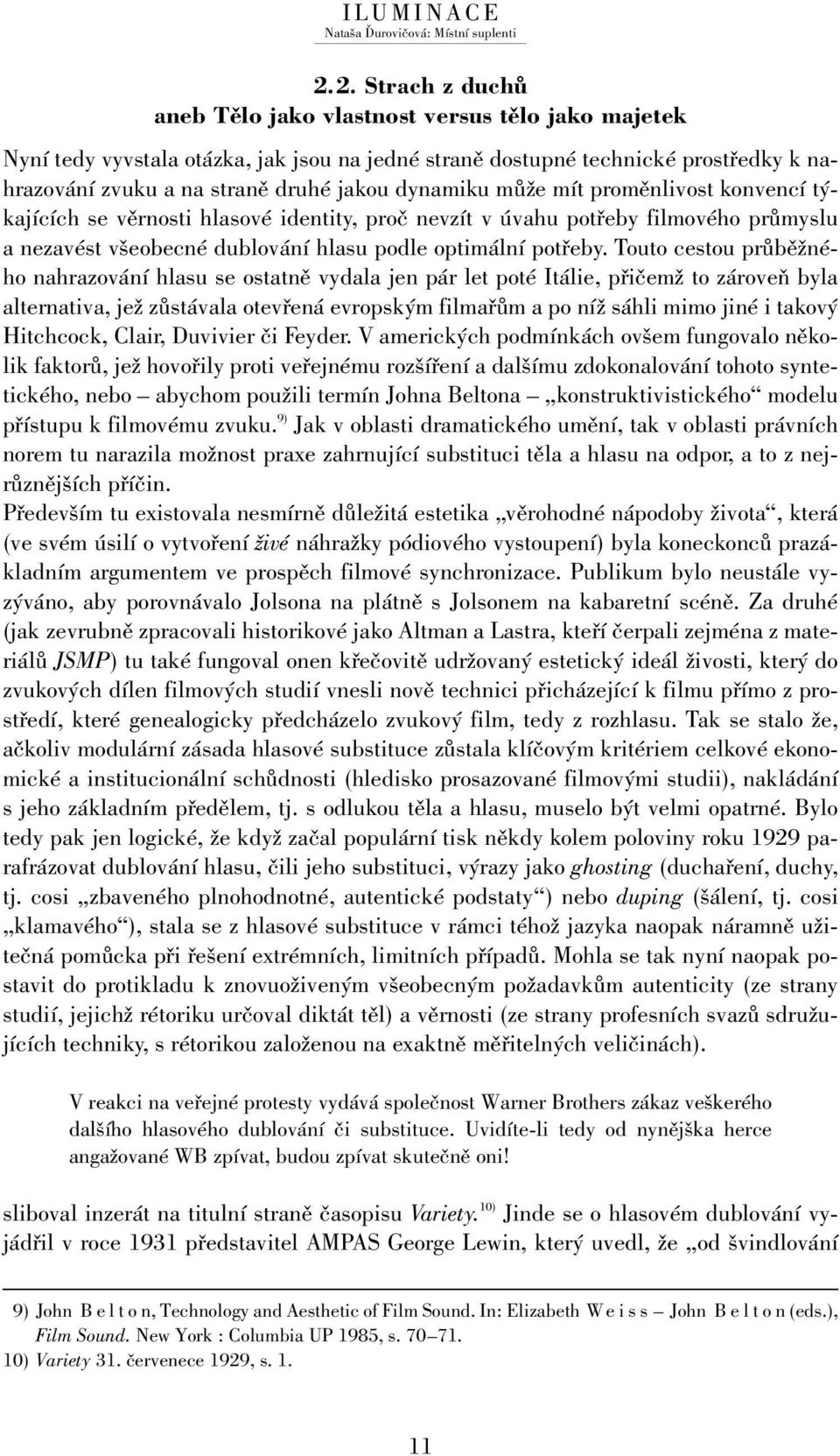 Touto cestou průběžného nahrazování hlasu se ostatně vydala jen pár let poté Itálie, přičemž to zároveň byla alternativa, jež zůstávala otevřená evropským filmařům a po níž sáhli mimo jiné i takový