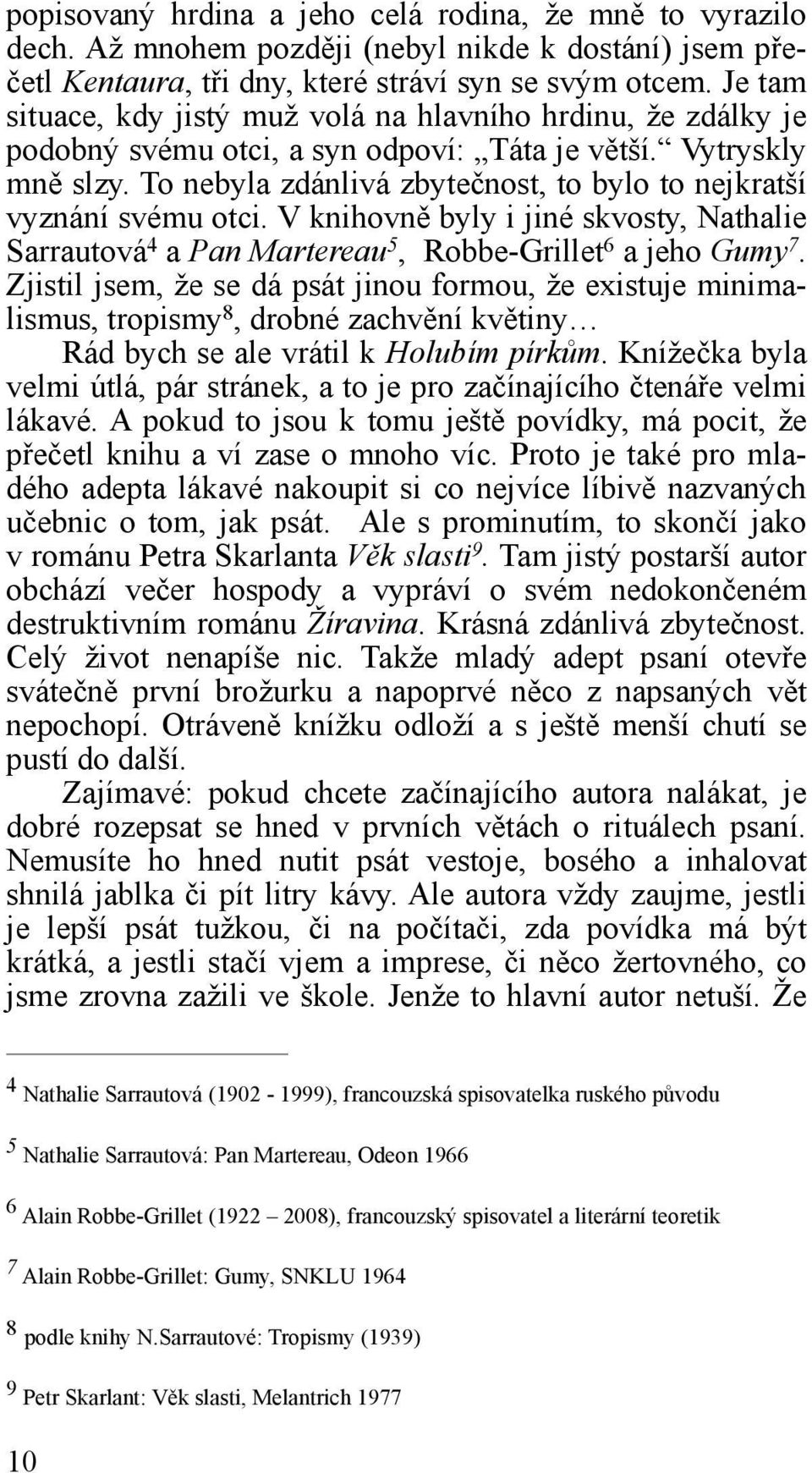 To nebyla zdánlivá zbytečnost, to bylo to nejkratší vyznání svému otci. V knihovně byly i jiné skvosty, Nathalie Sarrautová 4 a Pan Martereau 5, Robbe-Grillet 6 a jeho Gumy 7.