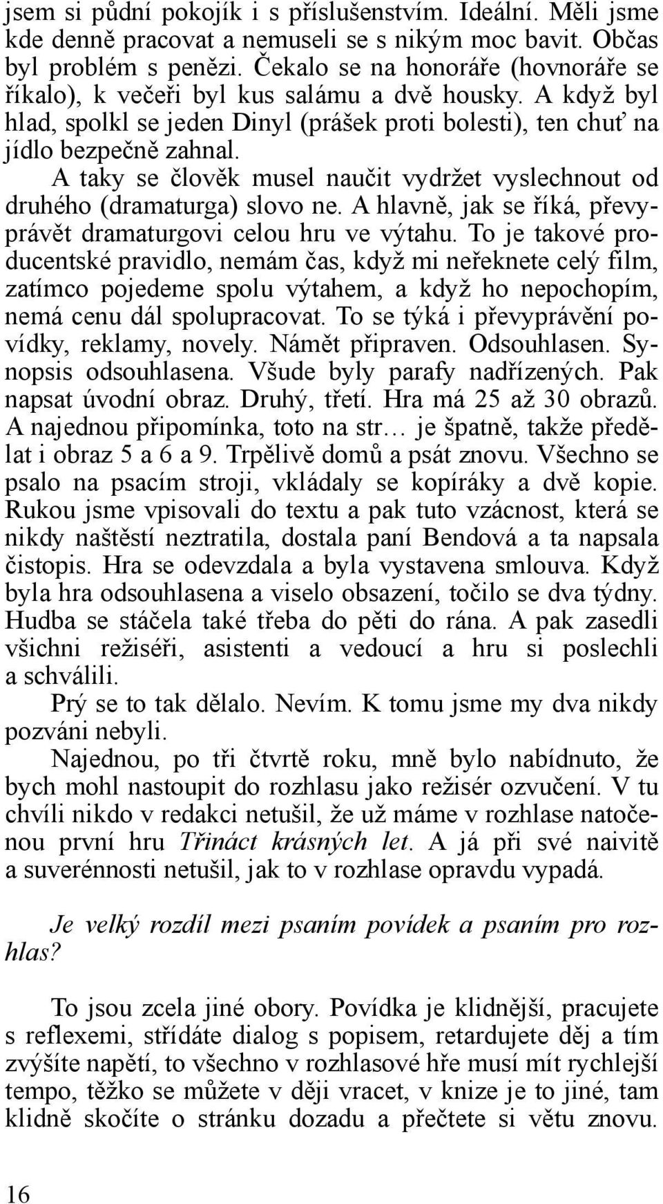 A taky se člověk musel naučit vydržet vyslechnout od druhého (dramaturga) slovo ne. A hlavně, jak se říká, převyprávět dramaturgovi celou hru ve výtahu.