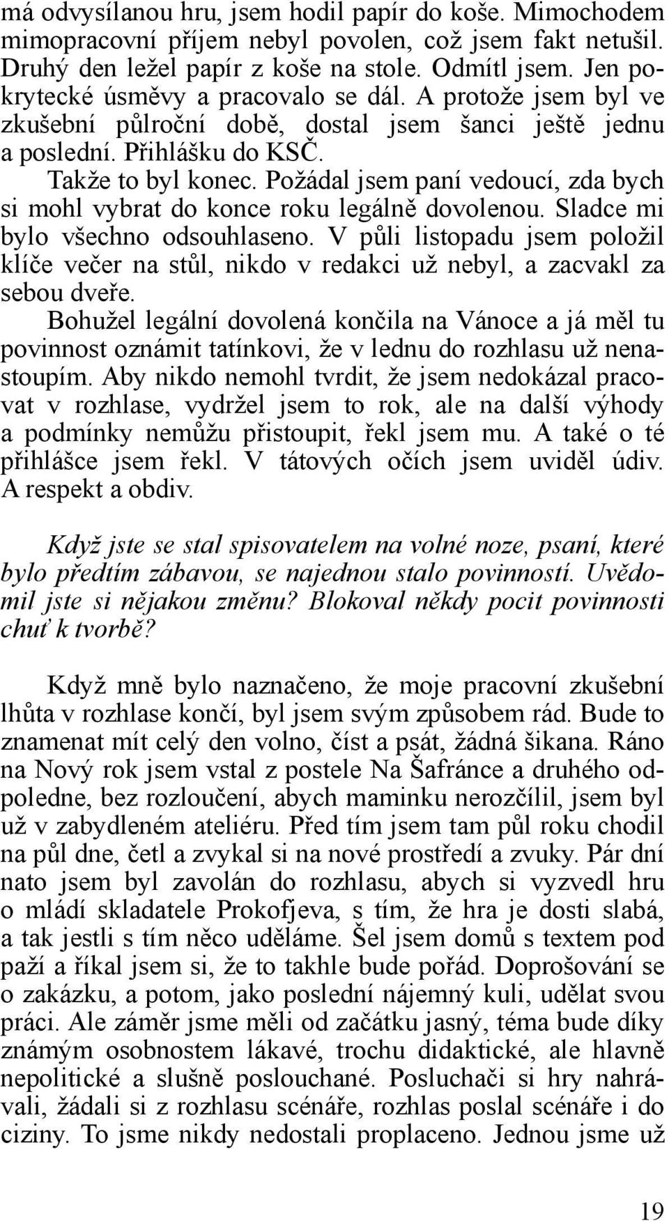 Požádal jsem paní vedoucí, zda bych si mohl vybrat do konce roku legálně dovolenou. Sladce mi bylo všechno odsouhlaseno.