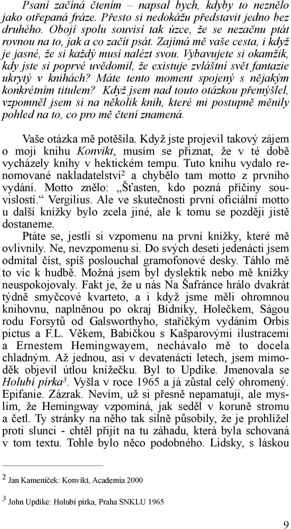 Vybavujete si okamžik, kdy jste si poprvé uvědomil, že existuje zvláštní svět fantazie ukrytý v knihách? Máte tento moment spojený s nějakým konkrétním titulem?