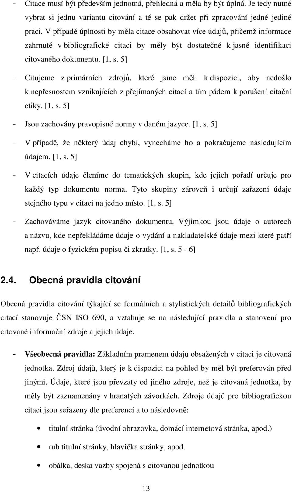 5] - Citujeme z primárních zdrojů, které jsme měli k dispozici, aby nedošlo k nepřesnostem vznikajících z přejímaných citací a tím pádem k porušení citační etiky. [1, s.