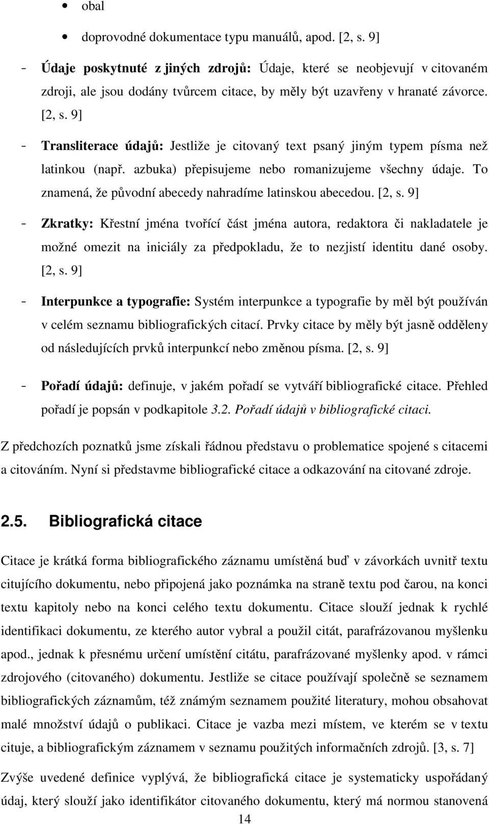 9] - Transliterace údajů: Jestliže je citovaný text psaný jiným typem písma než latinkou (např. azbuka) přepisujeme nebo romanizujeme všechny údaje.