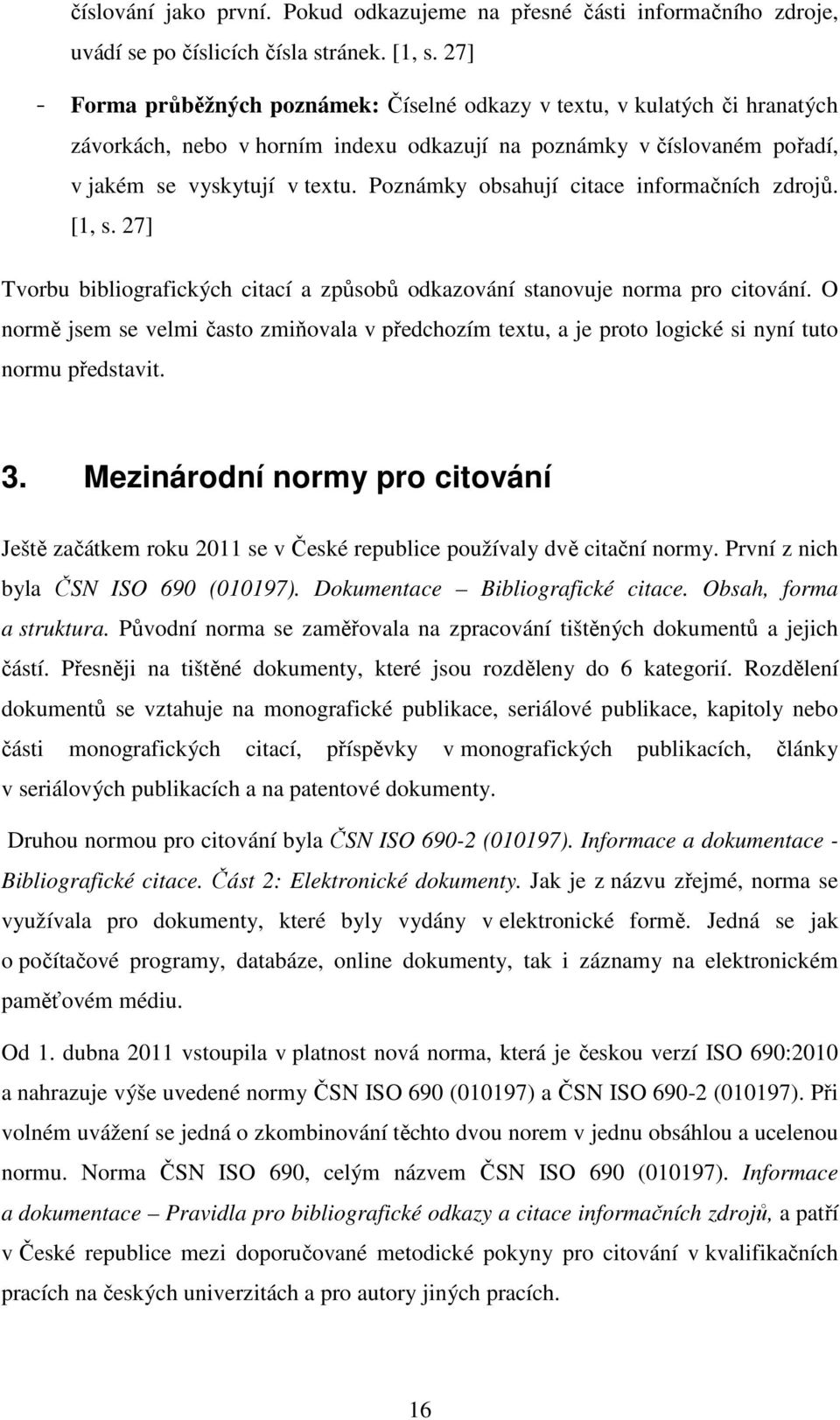 Poznámky obsahují citace informačních zdrojů. [1, s. 27] Tvorbu bibliografických citací a způsobů odkazování stanovuje norma pro citování.