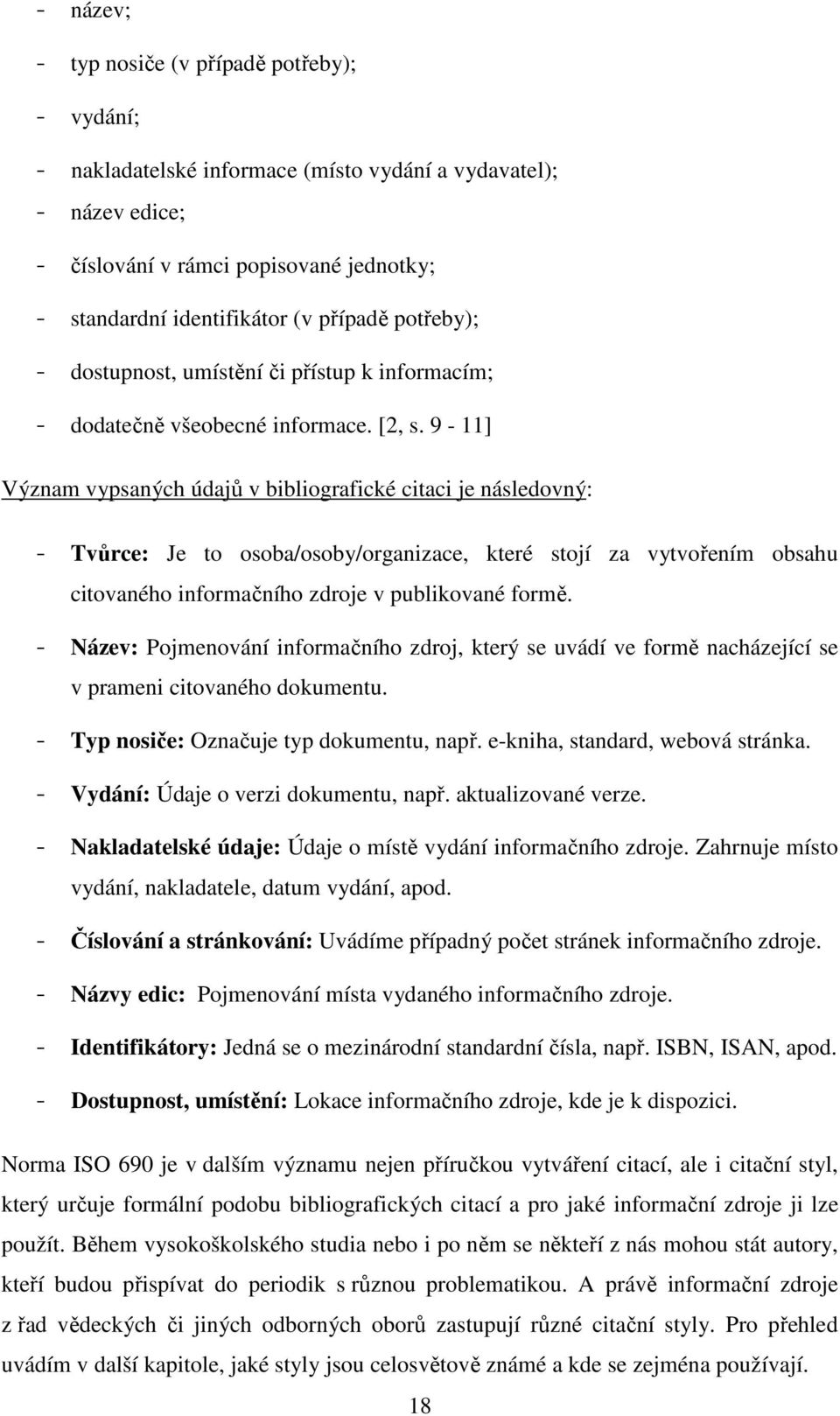 9-11] Význam vypsaných údajů v bibliografické citaci je následovný: - Tvůrce: Je to osoba/osoby/organizace, které stojí za vytvořením obsahu citovaného informačního zdroje v publikované formě.