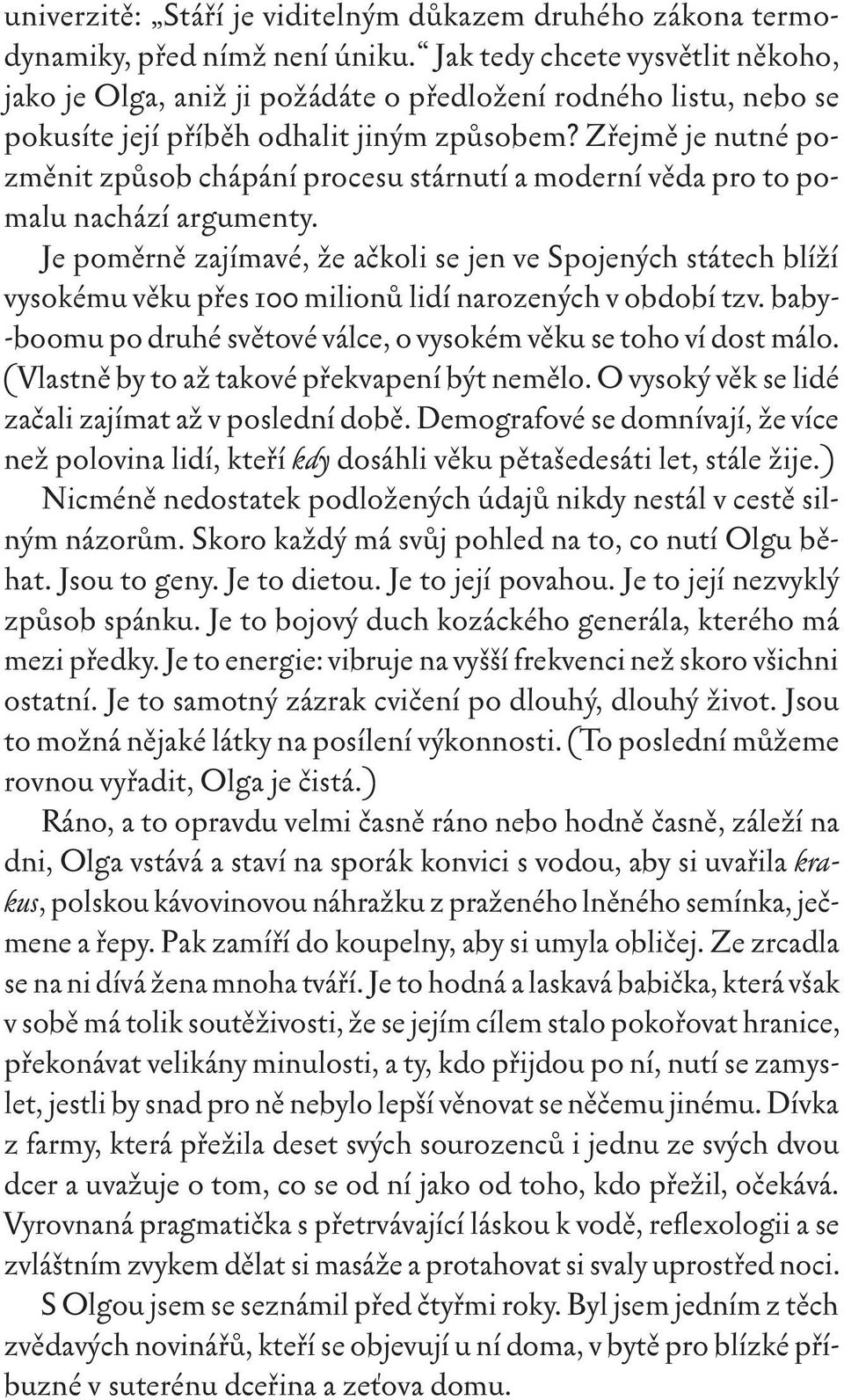 Zřejmě je nutné pozměnit způsob chápání procesu stárnutí a moderní věda pro to pomalu nachází argumenty.