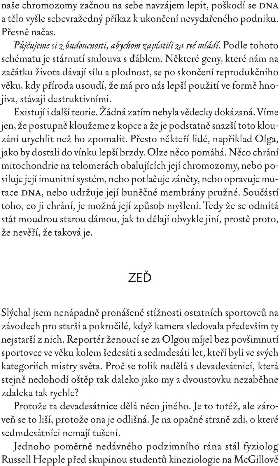 Některé geny, které nám na začátku života dávají sílu a plodnost, se po skončení reprodukčního věku, kdy příroda usoudí, že má pro nás lepší použití ve formě hnojiva, stávají destruktivními.