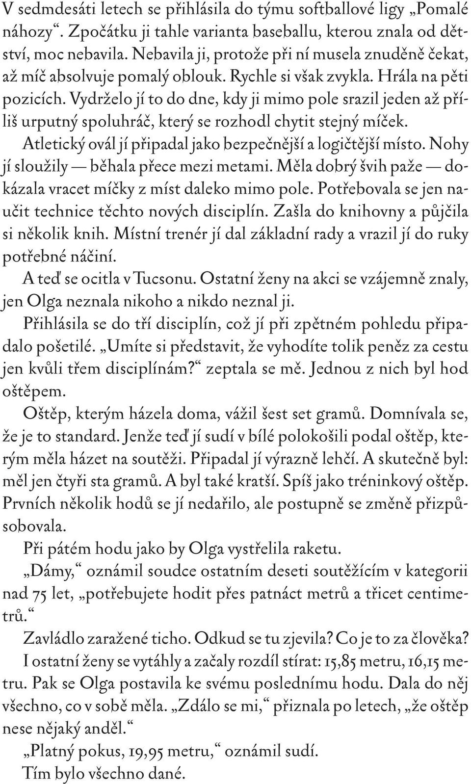 Vydrželo jí to do dne, kdy ji mimo pole srazil jeden až příliš urputný spoluhráč, který se rozhodl chytit stejný míček. Atletický ovál jí připadal jako bezpečnější a logičtější místo.