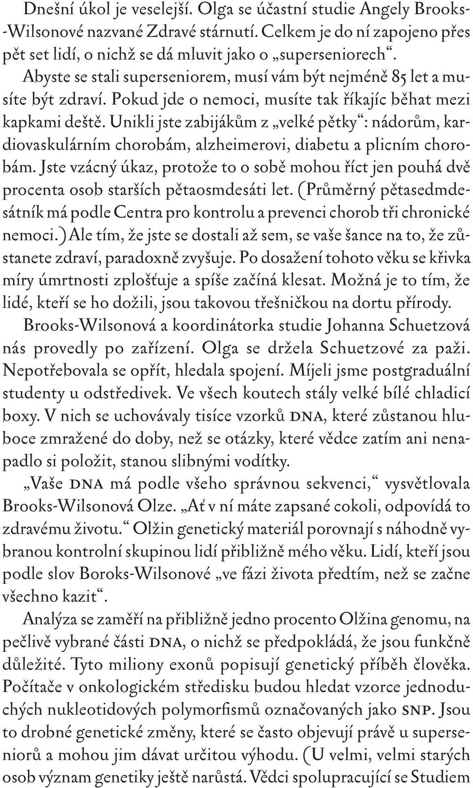 Unikli jste zabijákům z velké pětky : nádorům, kardiovaskulárním chorobám, alzheimerovi, diabetu a plicním chorobám.