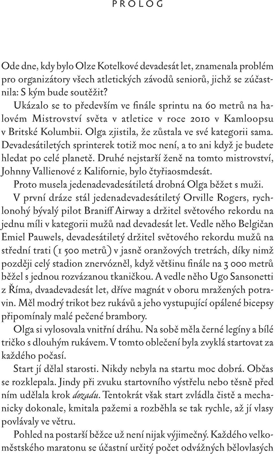 Devadesátiletých sprinterek totiž moc není, a to ani když je budete hledat po celé planetě. Druhé nejstarší ženě na tomto mistrovství, Johnny Vallienové z Kalifornie, bylo čtyřiaosmdesát.