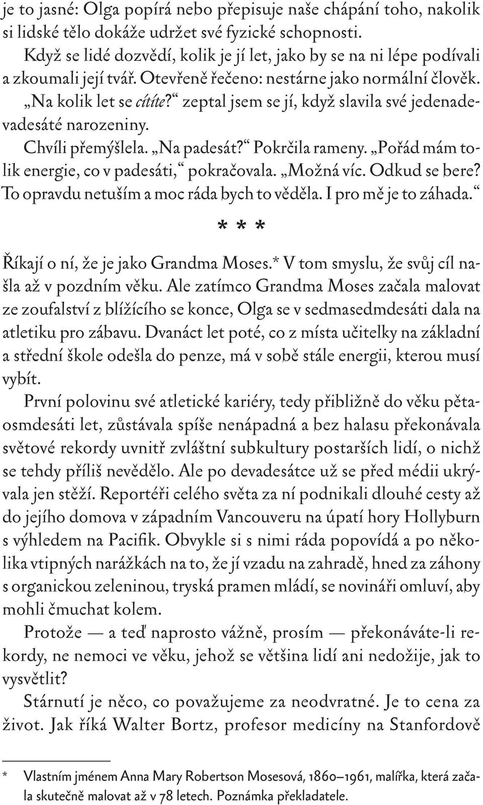 zeptal jsem se jí, když slavila své jedenadevadesáté narozeniny. Chvíli přemýšlela. Na padesát? Pokrčila rameny. Pořád mám tolik energie, co v padesáti, pokračovala. Možná víc. Odkud se bere?