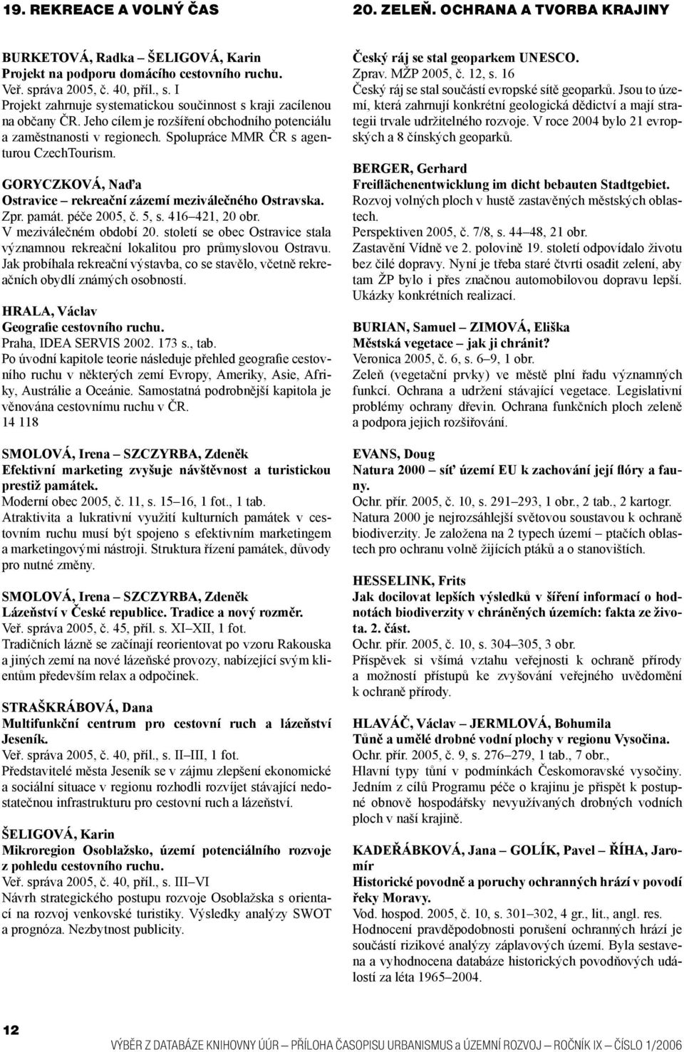 GORYCZKOVÁ, Naďa Ostravice rekreační zázemí meziválečného Ostravska. Zpr. památ. péče 2005, č. 5, s. 416 421, 20 obr. V meziválečném období 20.