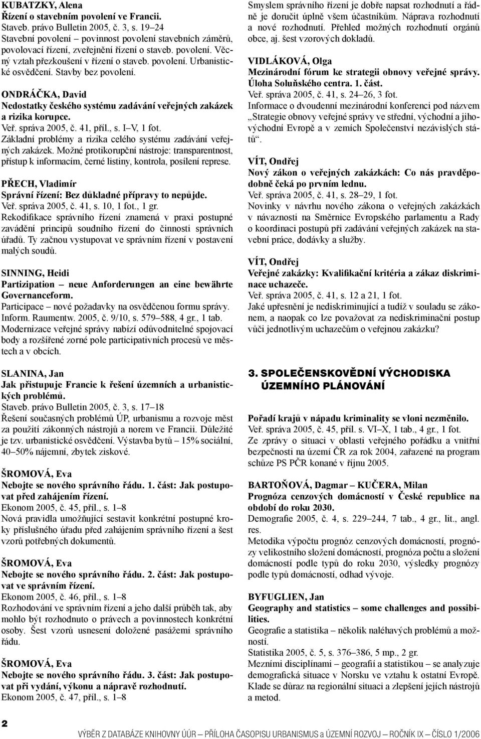 Stavby bez povolení. ONDRÁČKA, David Nedostatky českého systému zadávání veřejných zakázek a rizika korupce. Veř. správa 2005, č. 41, příl., s. I V, 1 fot.