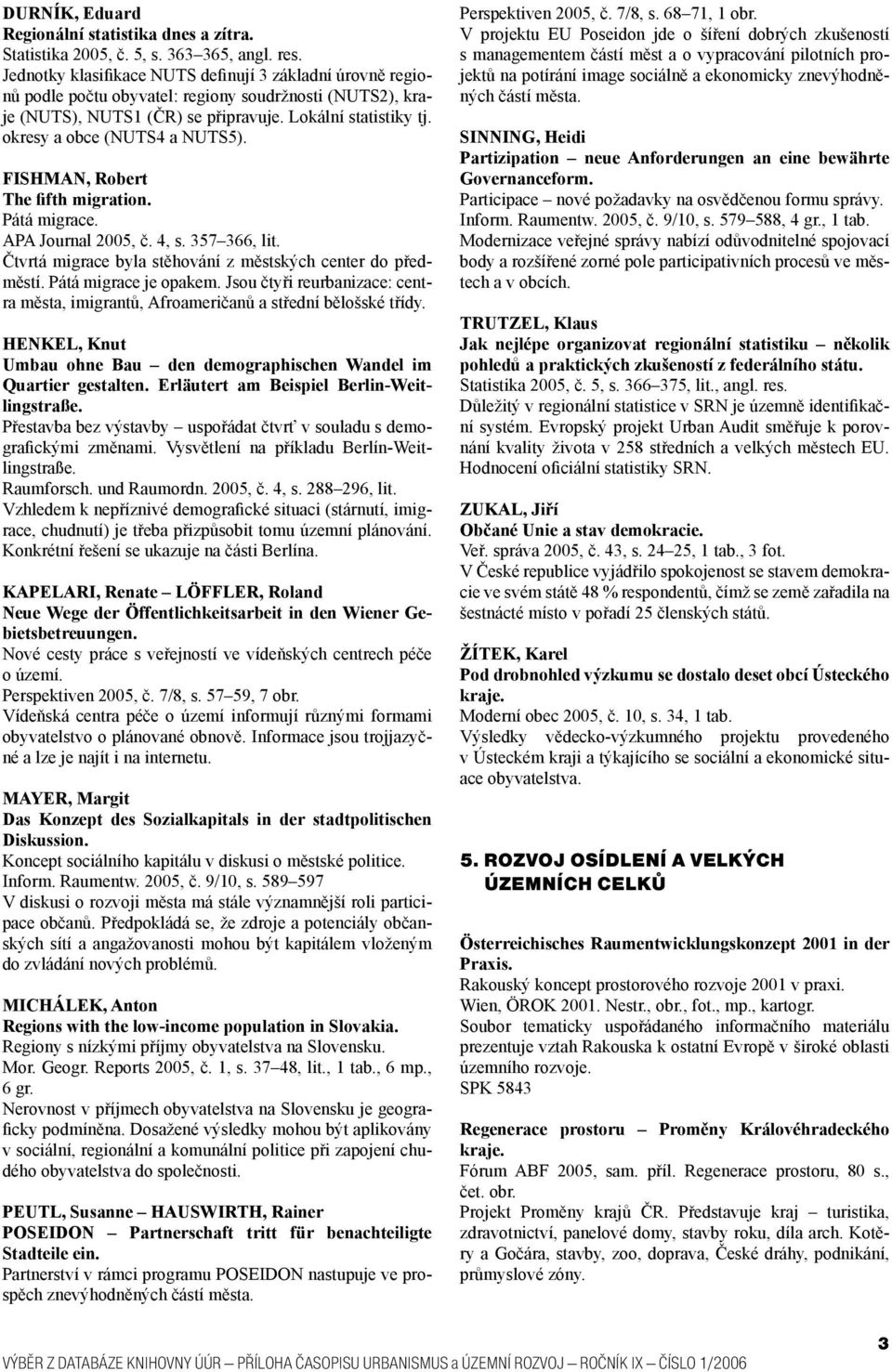 okresy a obce (NUTS4 a NUTS5). FISHMAN, Robert The fifth migration. Pátá migrace. APA Journal 2005, č. 4, s. 357 366, lit. Čtvrtá migrace byla stěhování z městských center do předměstí.