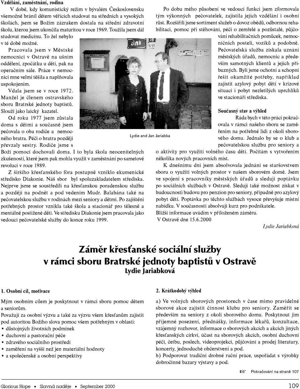 Práce v nemcnici mne velmi tìila a naplòvala uspkjením. Vdala jsem se v rce 1972. Manel je èlenem stravskéh sbru Bratrské jednty baptistù. Sluí jak laický kazatel.