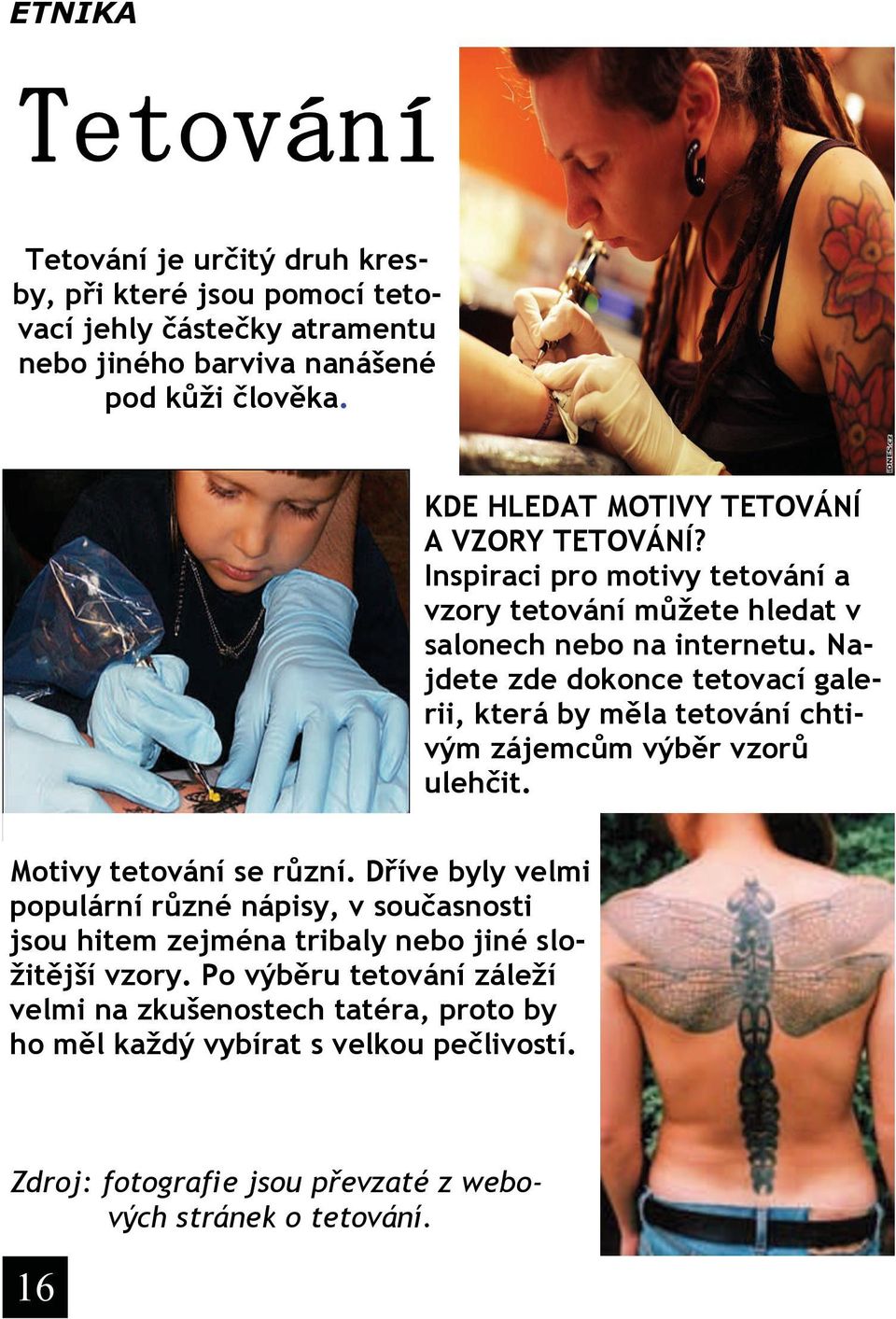 Najdete zde dokonce tetovací galerii, která by měla tetování chtivým zájemcům výběr vzorů ulehčit. Motivy tetování se různí.