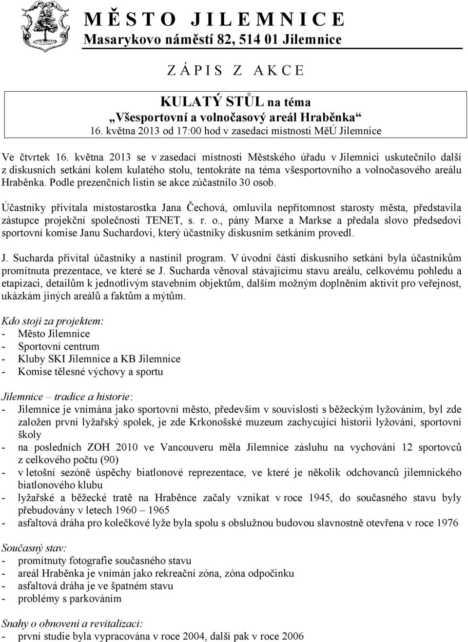 května 2013 se v zasedací místnosti Městského úřadu v Jilemnici uskutečnilo další z diskusních setkání kolem kulatého stolu, tentokráte na téma všesportovního a volnočasového areálu Hraběnka.