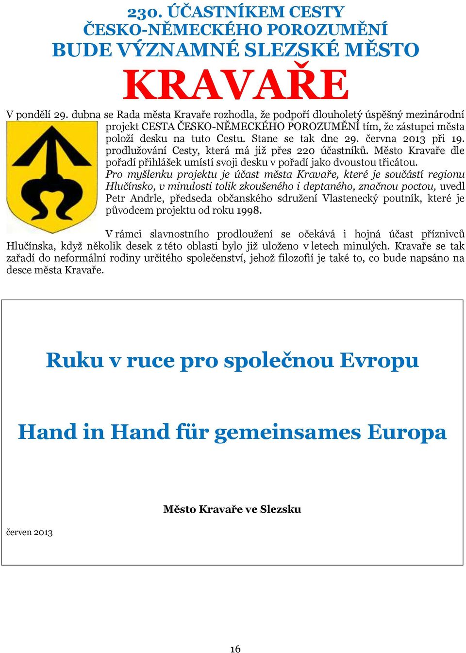 června 2013 při 19. prodlužování Cesty, která má již přes 220 účastníků. Město Kravaře dle pořadí přihlášek umístí svoji desku v pořadí jako dvoustou třicátou.