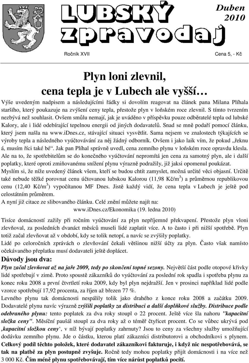 Ovšem smůlu nemají, jak je uváděno v příspěvku pouze odběratelé tepla od lubské Kalory, ale i lidé odebírající tepelnou energii od jiných dodavatelů.