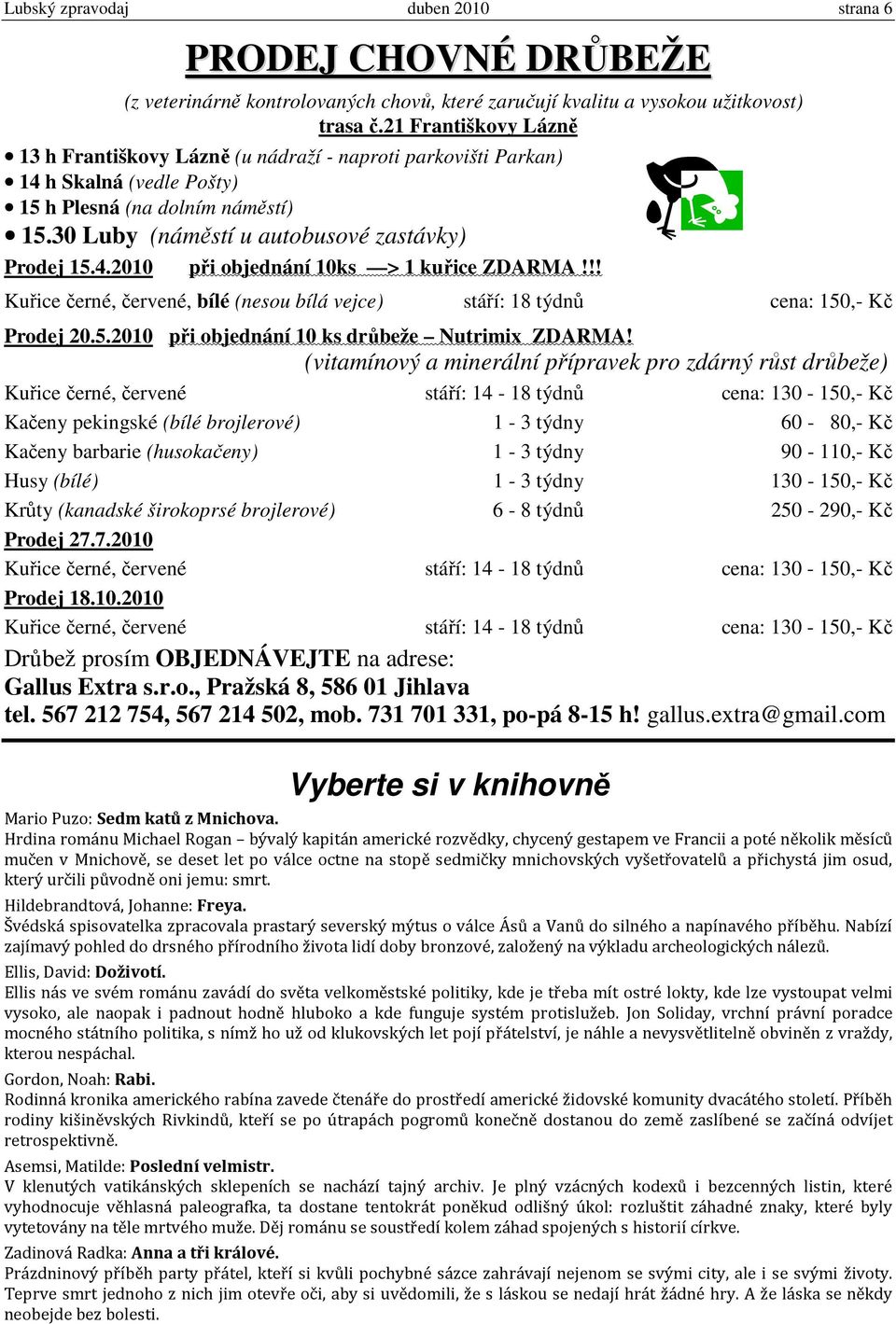 !! Kuřice černé, červené, bílé (nesou bílá vejce) stáří: 18 týdnů cena: 150,- Kč Prodej 20.5.2010 při objednání 10 ks drůbeže Nutrimix ZDARMA!