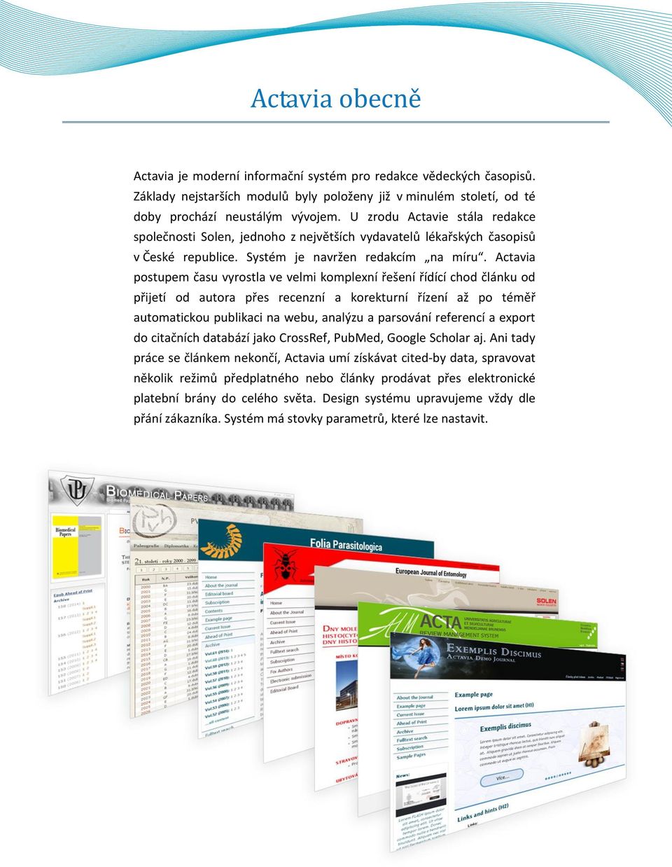 Actavia postupem času vyrostla ve velmi komplexní řešení řídící chod článku od přijetí od autora přes recenzní a korekturní řízení až po téměř automatickou publikaci na webu, analýzu a parsování