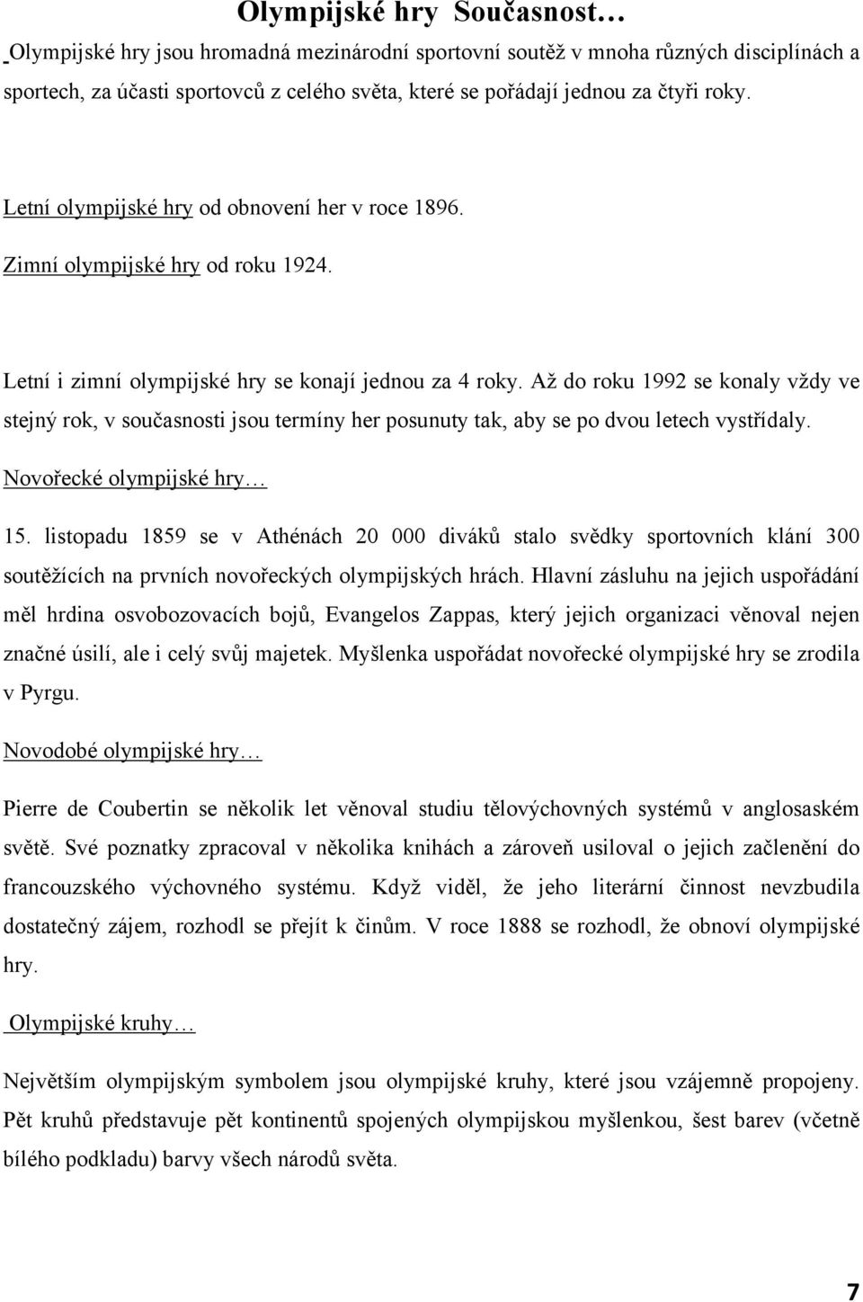 Až do roku 1992 se konaly vždy ve stejný rok, v současnosti jsou termíny her posunuty tak, aby se po dvou letech vystřídaly. Novořecké olympijské hry 15.