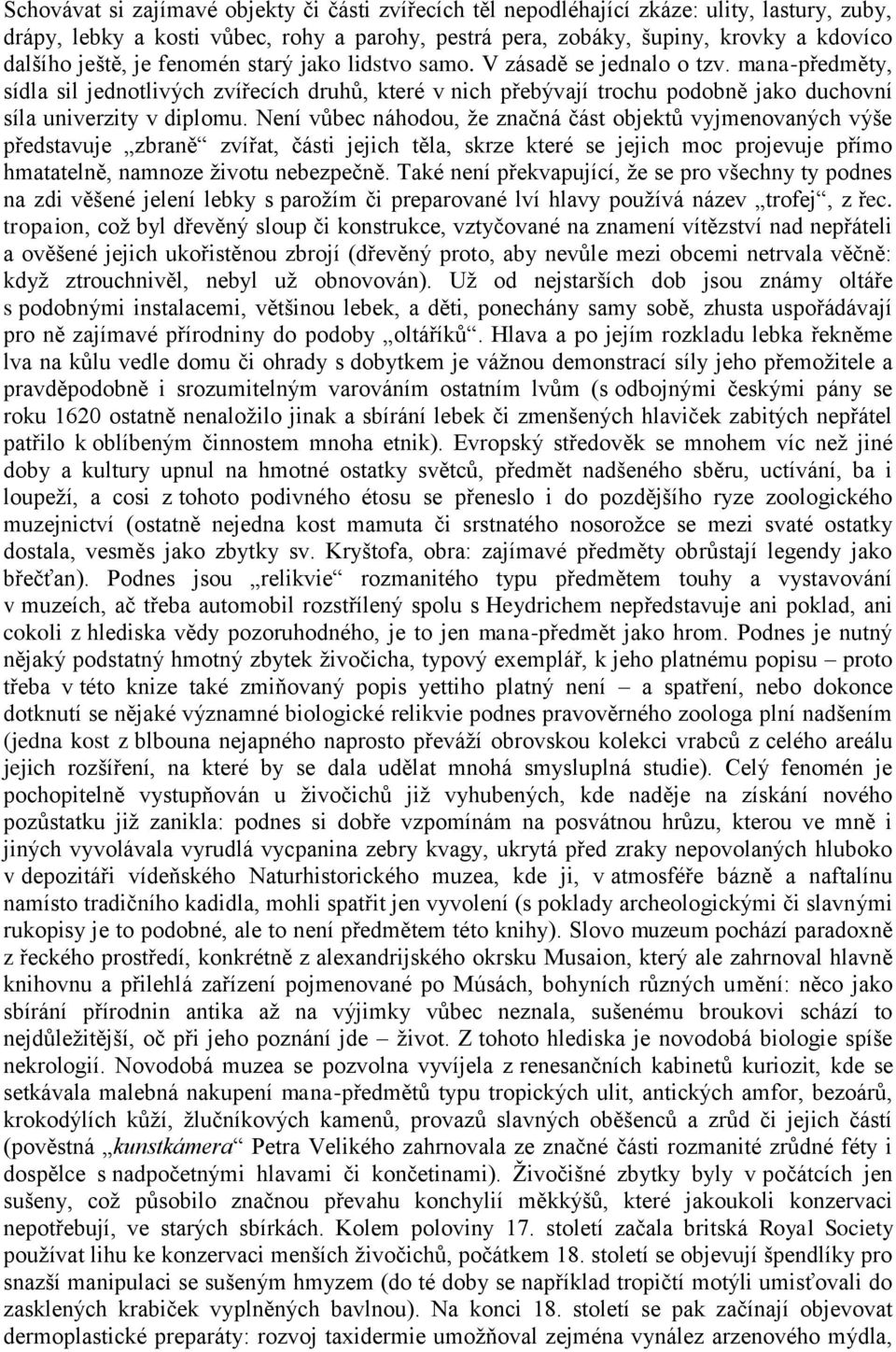 Není vůbec náhodou, že značná část objektů vyjmenovaných výše představuje zbraně zvířat, části jejich těla, skrze které se jejich moc projevuje přímo hmatatelně, namnoze životu nebezpečně.