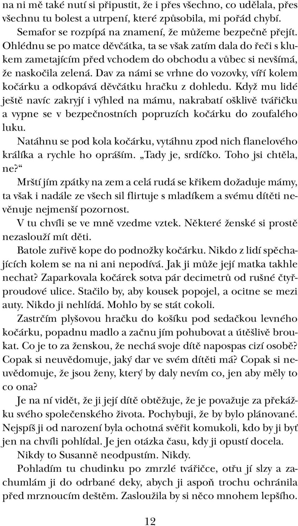 Dav za námi se vrhne do vozovky, víří kolem kočárku a odkopává děvčátku hračku z dohledu.