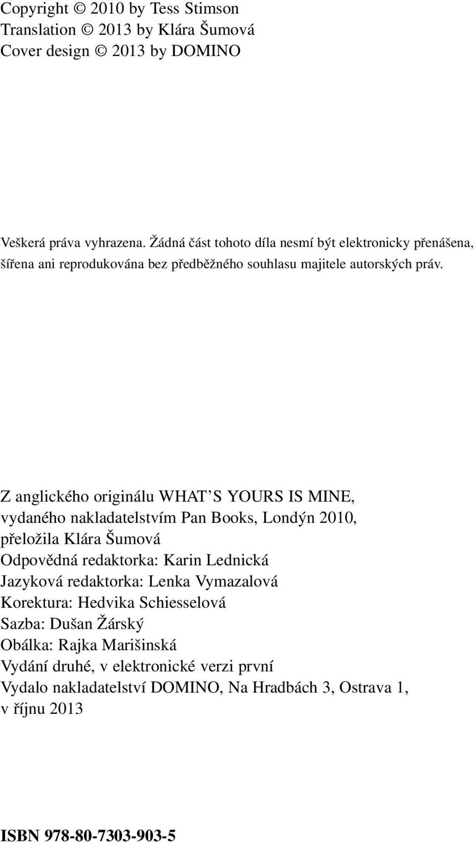 Z anglického originálu WHAT S YOURS IS MINE, vydaného nakladatelstvím Pan Books, Londýn 2010, přeložila Klára Šumová Odpovědná redaktorka: Karin Lednická Jazyková