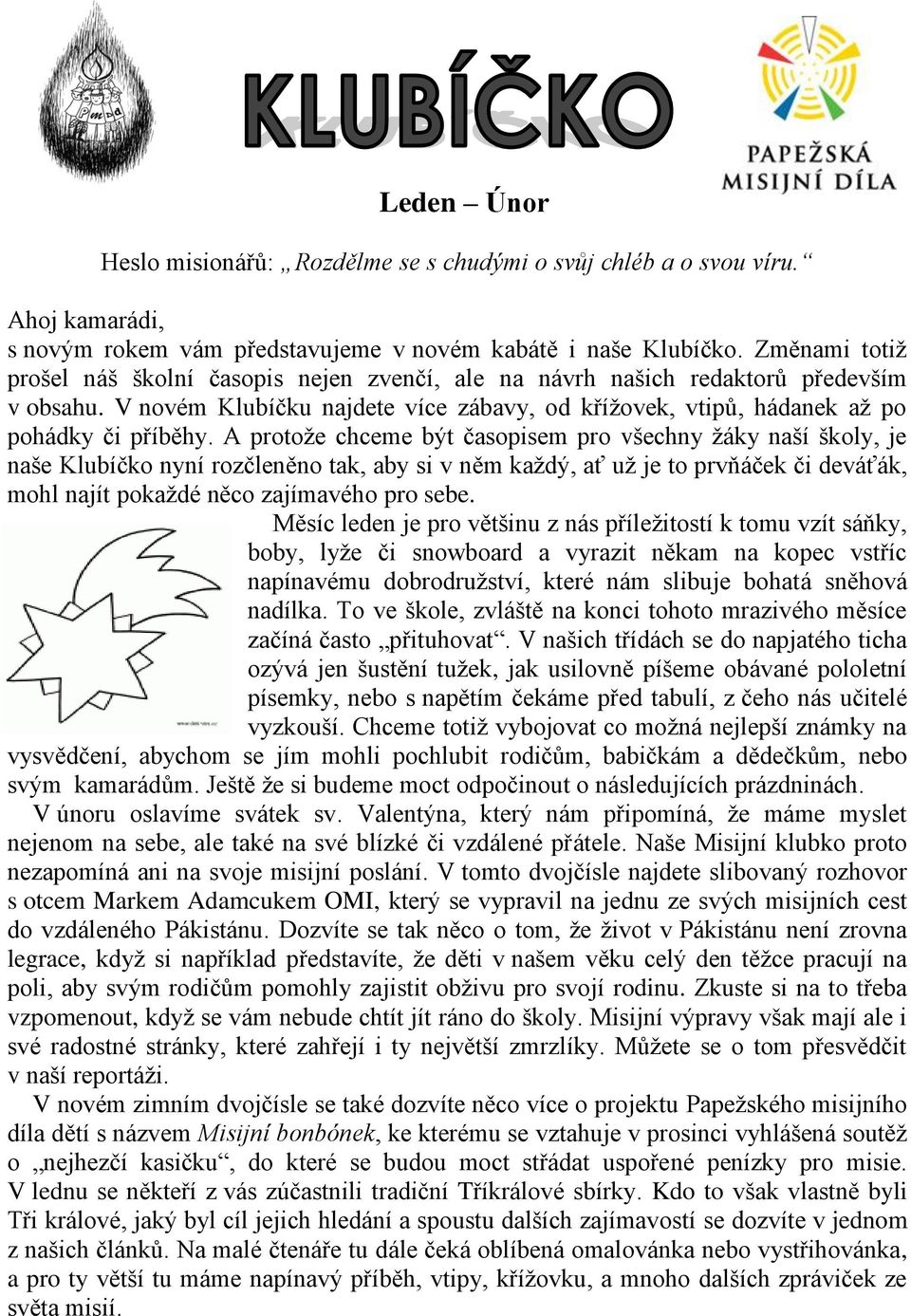 A protože chceme být časopisem pro všechny žáky naší školy, je naše Klubíčko nyní rozčleněno tak, aby si v něm každý, ať už je to prvňáček či deváťák, mohl najít pokaždé něco zajímavého pro sebe.