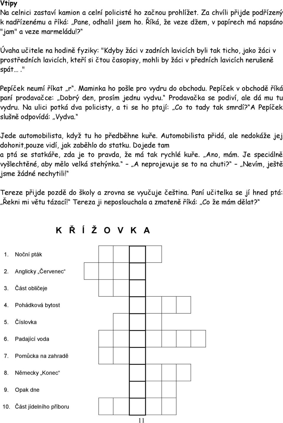 ? Úvaha učitele na hodině fyziky: "Kdyby žáci v zadních lavicích byli tak ticho, jako žáci v prostředních lavicích, kteří si čtou časopisy, mohli by žáci v předních lavicích nerušeně spát.