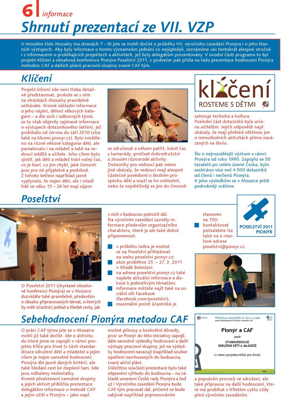 V úvodní části programu to byl projekt Klíčení a obsahová konference Pionýra Poselství 2011, v podvečer pak přišla na řadu prezentace hodnocení Pionýra metodou CAF a dalších plánů pracovní skupiny