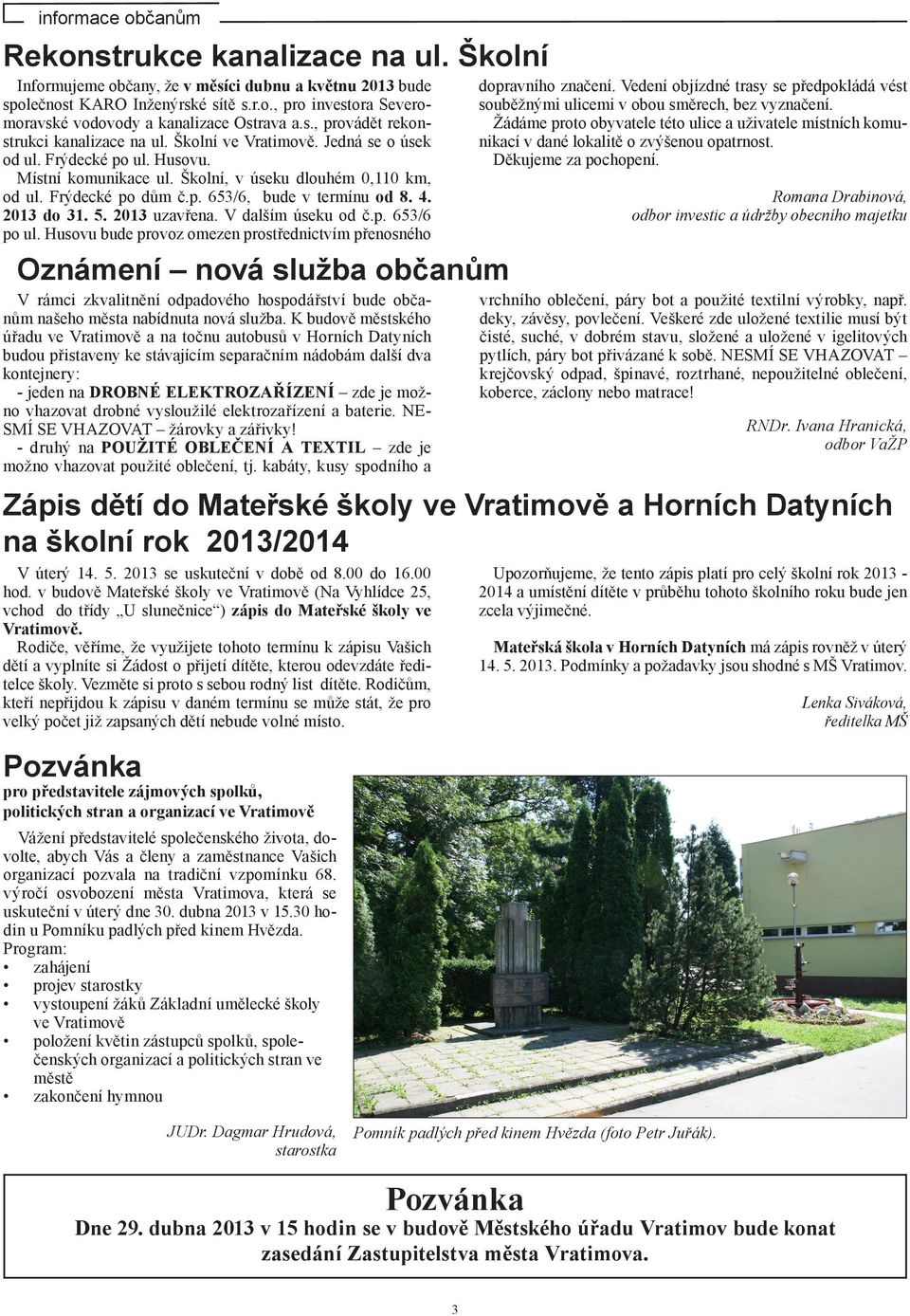 4. 2013 do 31. 5. 2013 uzavřena. V dalším úseku od č.p. 653/6 po ul.