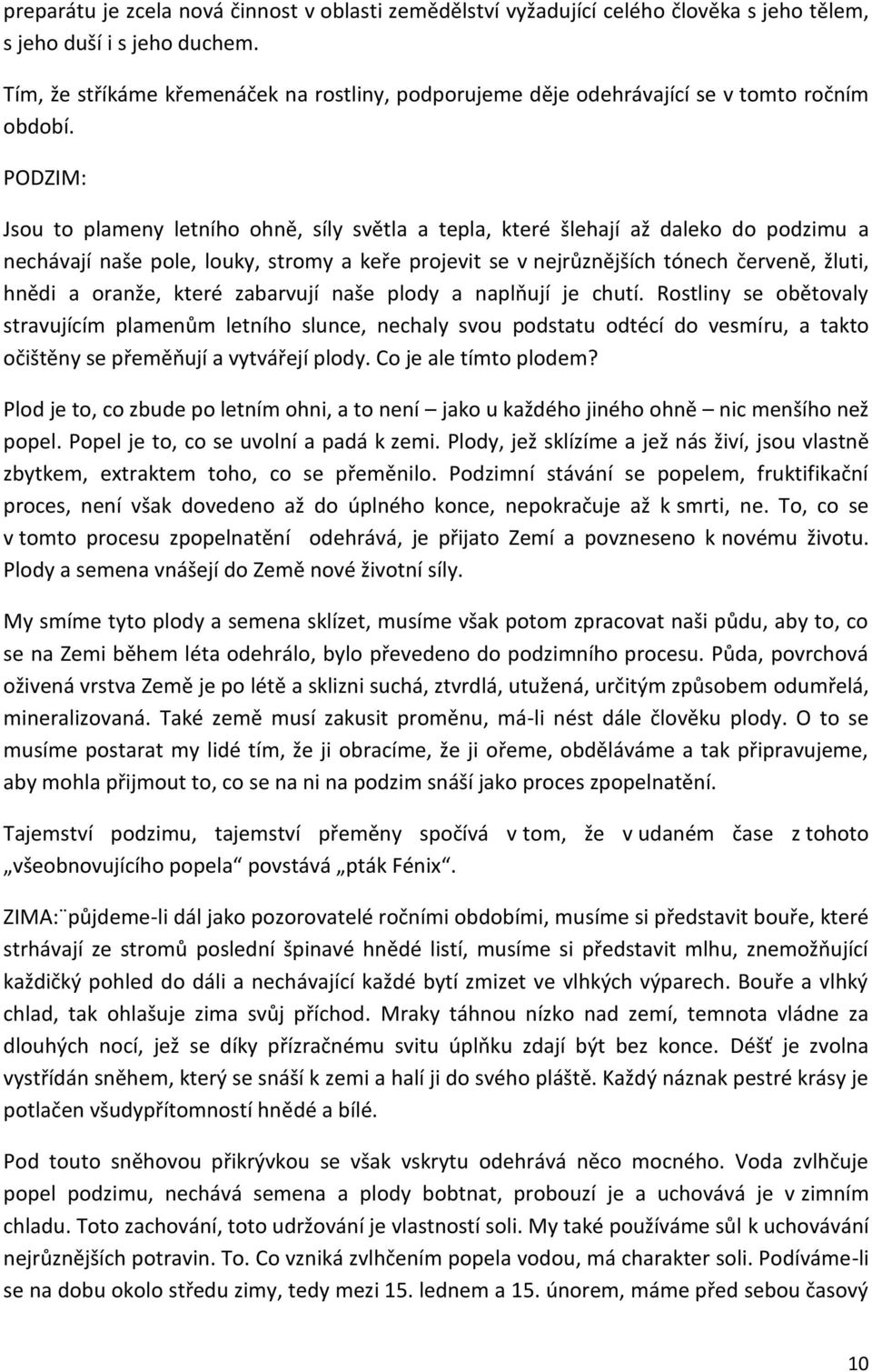 PODZIM: Jsou to plameny letního ohně, síly světla a tepla, které šlehají až daleko do podzimu a nechávají naše pole, louky, stromy a keře projevit se v nejrůznějších tónech červeně, žluti, hnědi a