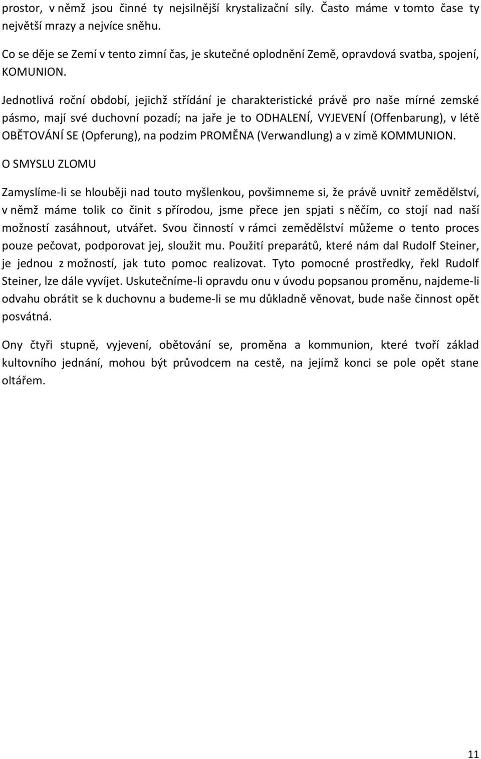 Jednotlivá roční období, jejichž střídání je charakteristické právě pro naše mírné zemské pásmo, mají své duchovní pozadí; na jaře je to ODHALENÍ, VYJEVENÍ (Offenbarung), v létě OBĚTOVÁNÍ SE