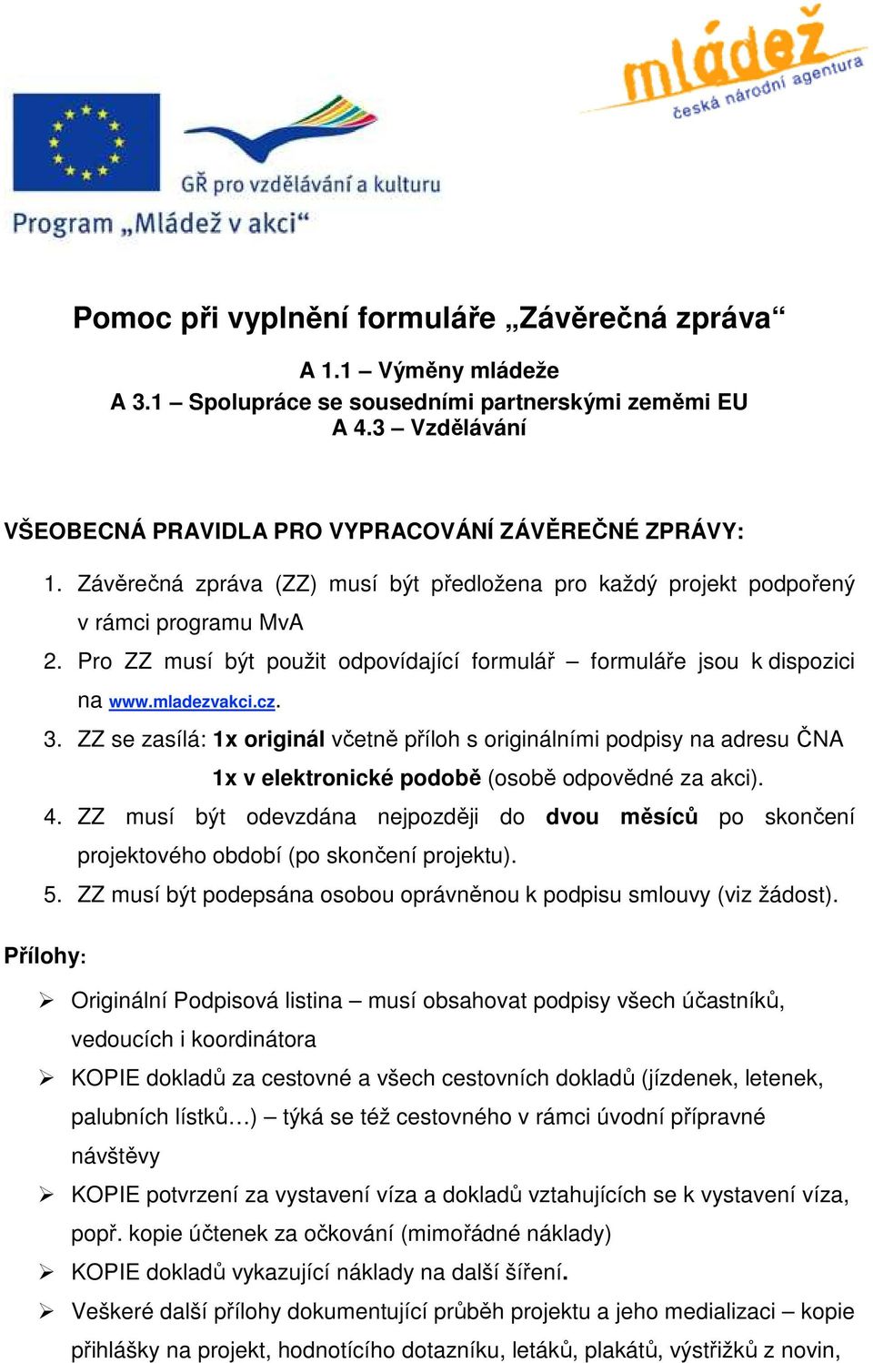 ZZ se zasílá: 1x originál včetně příloh s originálními podpisy na adresu ČNA 1x v elektronické podobě (osobě odpovědné za akci). 4.