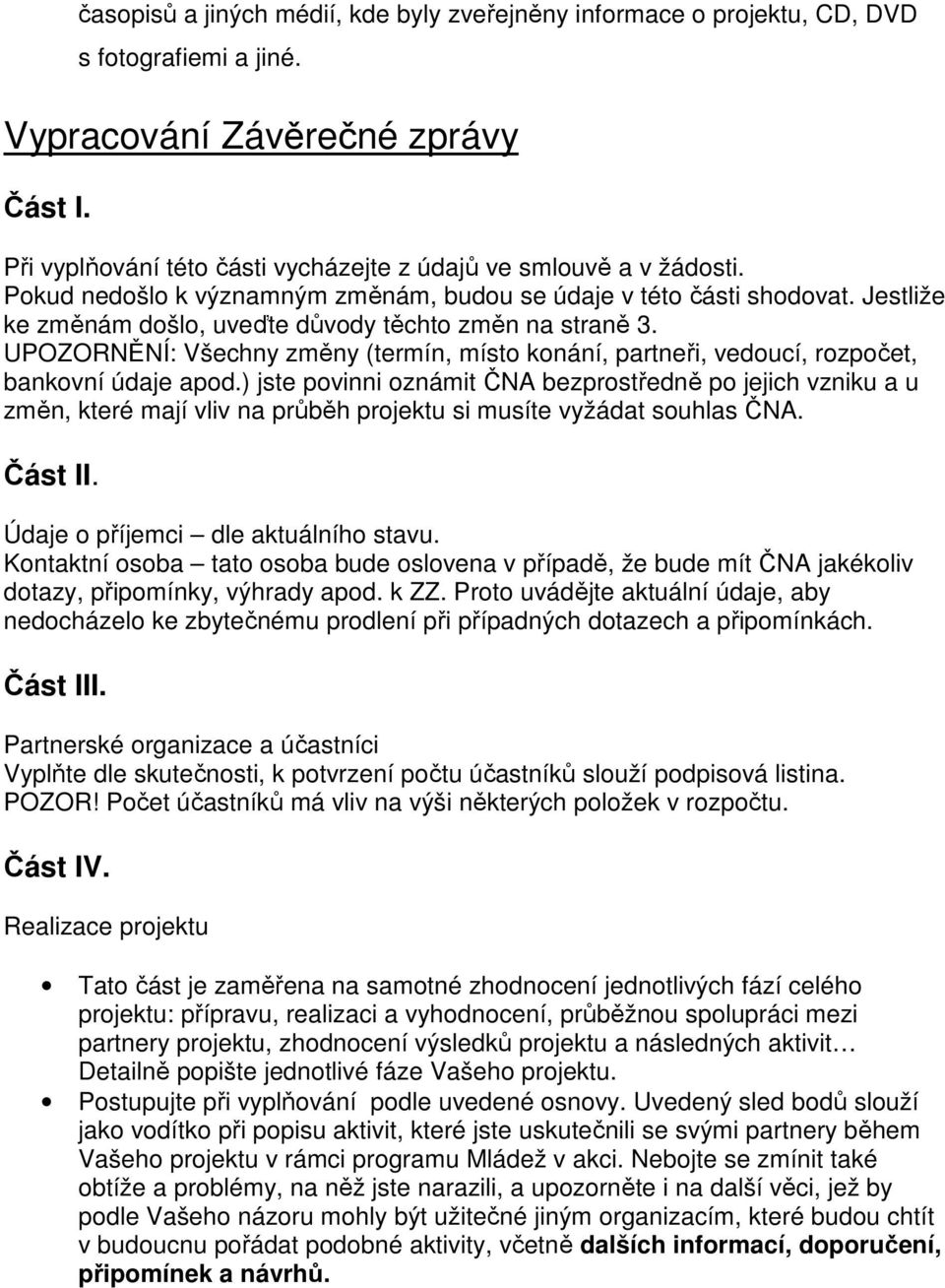 Jestliže ke změnám došlo, uveďte důvody těchto změn na straně 3. UPOZORNĚNÍ: Všechny změny (termín, místo konání, partneři, vedoucí, rozpočet, bankovní údaje apod.