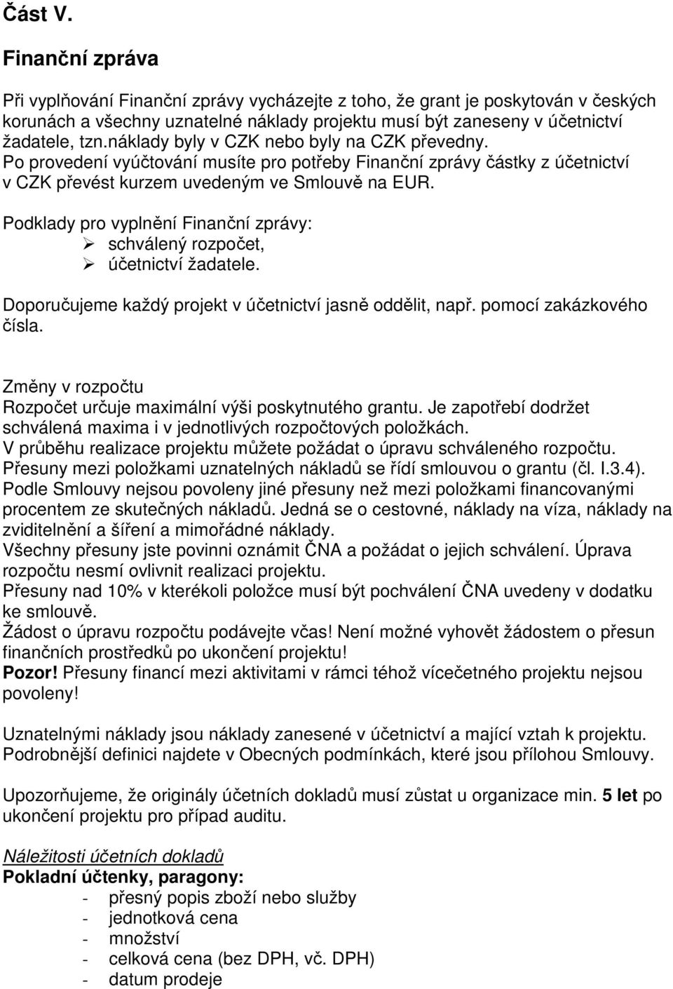 Podklady pro vyplnění Finanční zprávy: schválený rozpočet, účetnictví žadatele. Doporučujeme každý projekt v účetnictví jasně oddělit, např. pomocí zakázkového čísla.