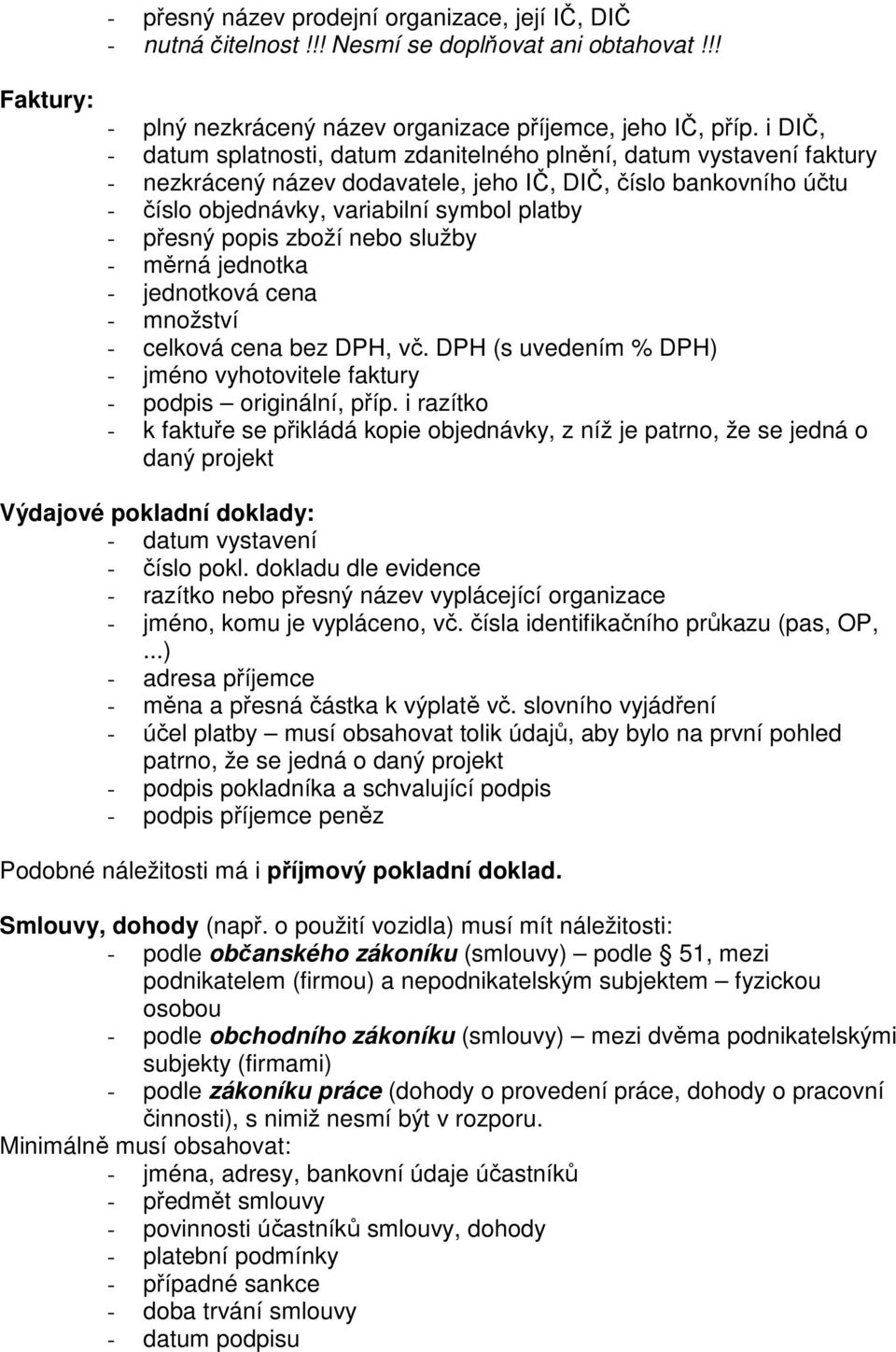 popis zboží nebo služby - měrná jednotka - jednotková cena - množství - celková cena bez DPH, vč. DPH (s uvedením % DPH) - jméno vyhotovitele faktury - podpis originální, příp.