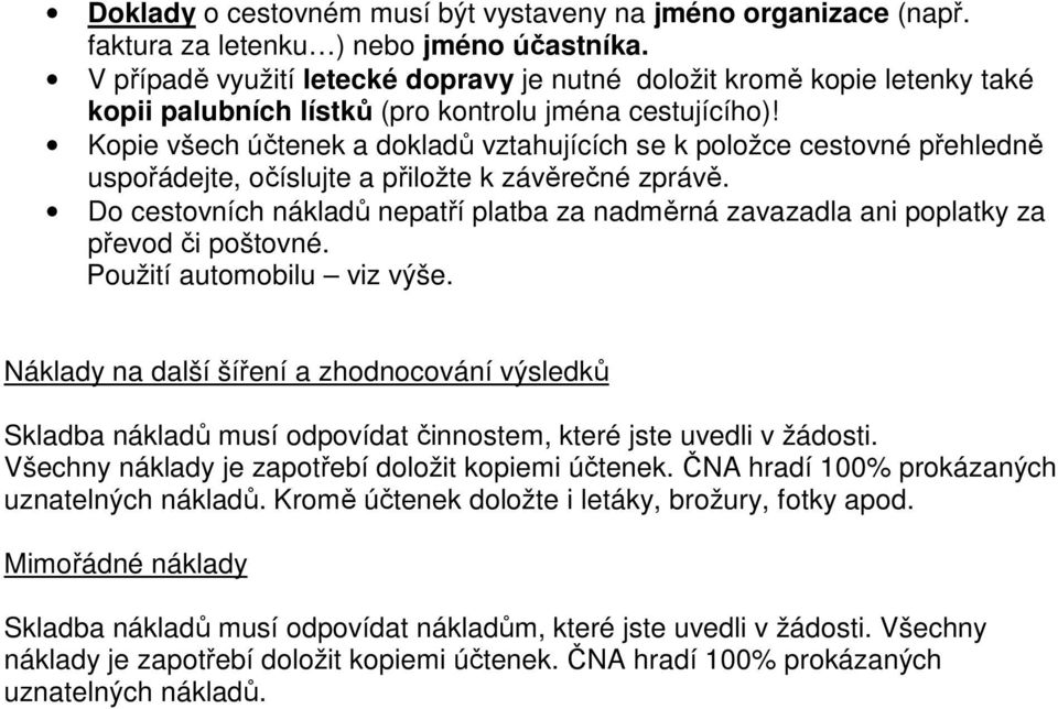 Kopie všech účtenek a dokladů vztahujících se k položce cestovné přehledně uspořádejte, očíslujte a přiložte k závěrečné zprávě.