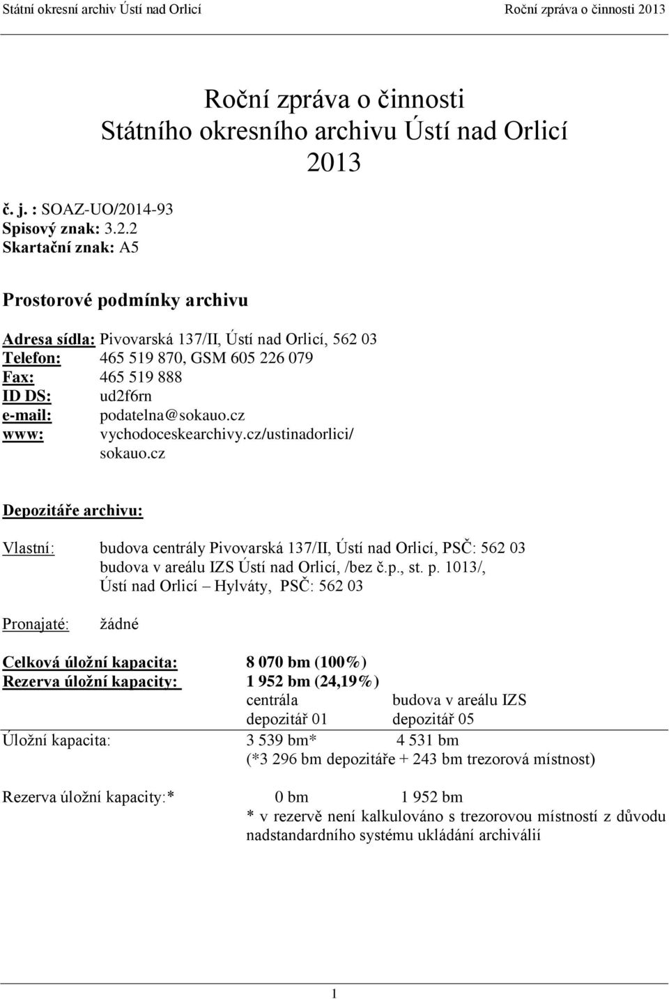 2 Skartační znak: A5 Roční zpráva o činnosti Státního okresního archivu Ústí nad Orlicí 2013 Prostorové podmínky archivu Adresa sídla: Pivovarská 137/II, Ústí nad Orlicí, 562 03 Telefon: 465 519 870,