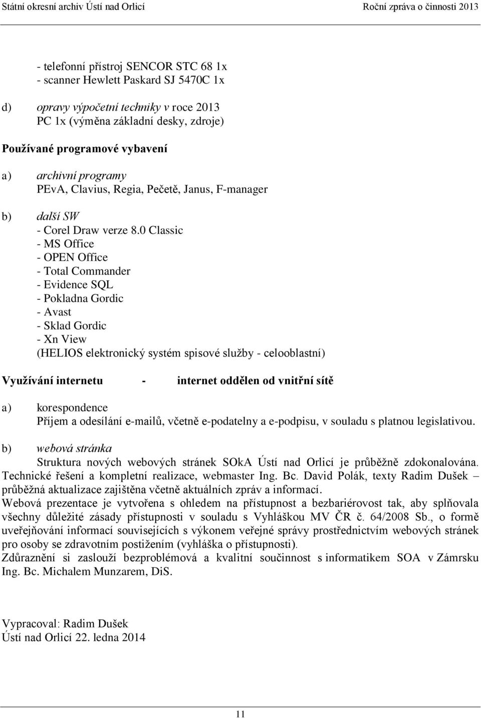 0 Classic - MS Office - OPEN Office - Total Commander - Evidence SQL - Pokladna Gordic - Avast - Sklad Gordic - Xn View (HELIOS elektronický systém spisové služby - celooblastní) Využívání internetu