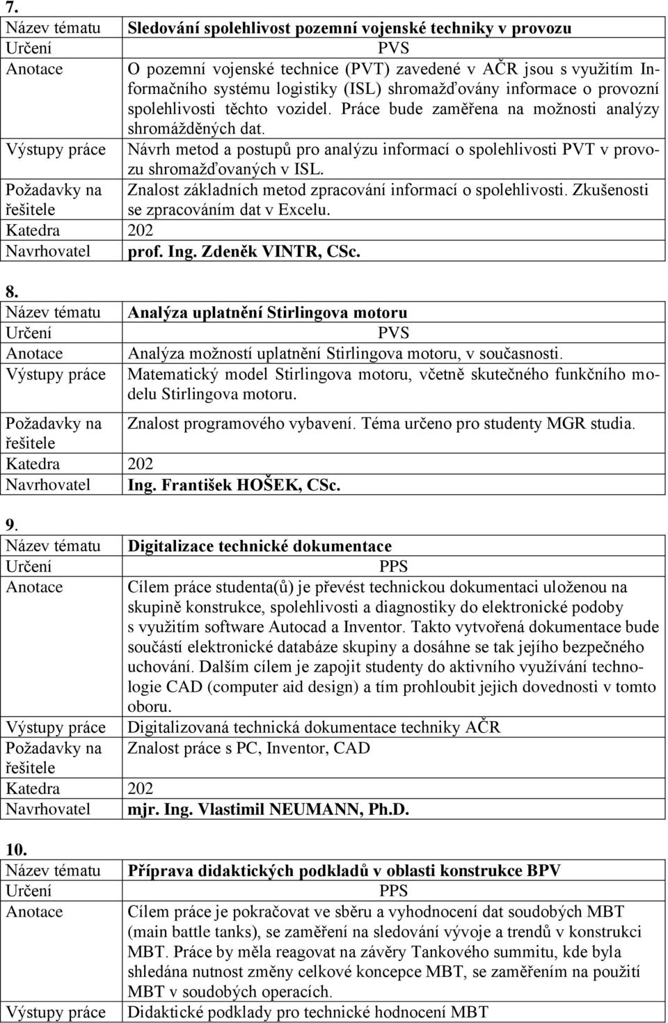 Znalost základních metod zpracování informací o spolehlivosti. Zkušenosti se zpracováním dat v Excelu. Navrhovatel prof. Ing. Zdeněk VINTR, CSc. 8.