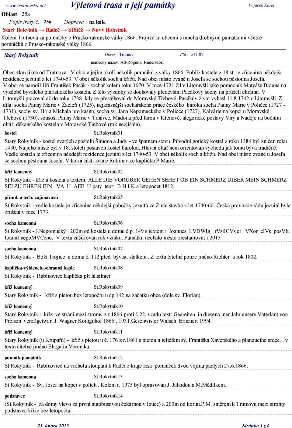 Projížďka obcemi s mnoha drobnými památkami včetně pomníčků z Prusko-rakouské války 1866. Starý Rokytník Okres Trutnov PSČ 541 07 německý název: Alt-Rognitz, Rudersdorf Obec 4km jižně od Trutnova.