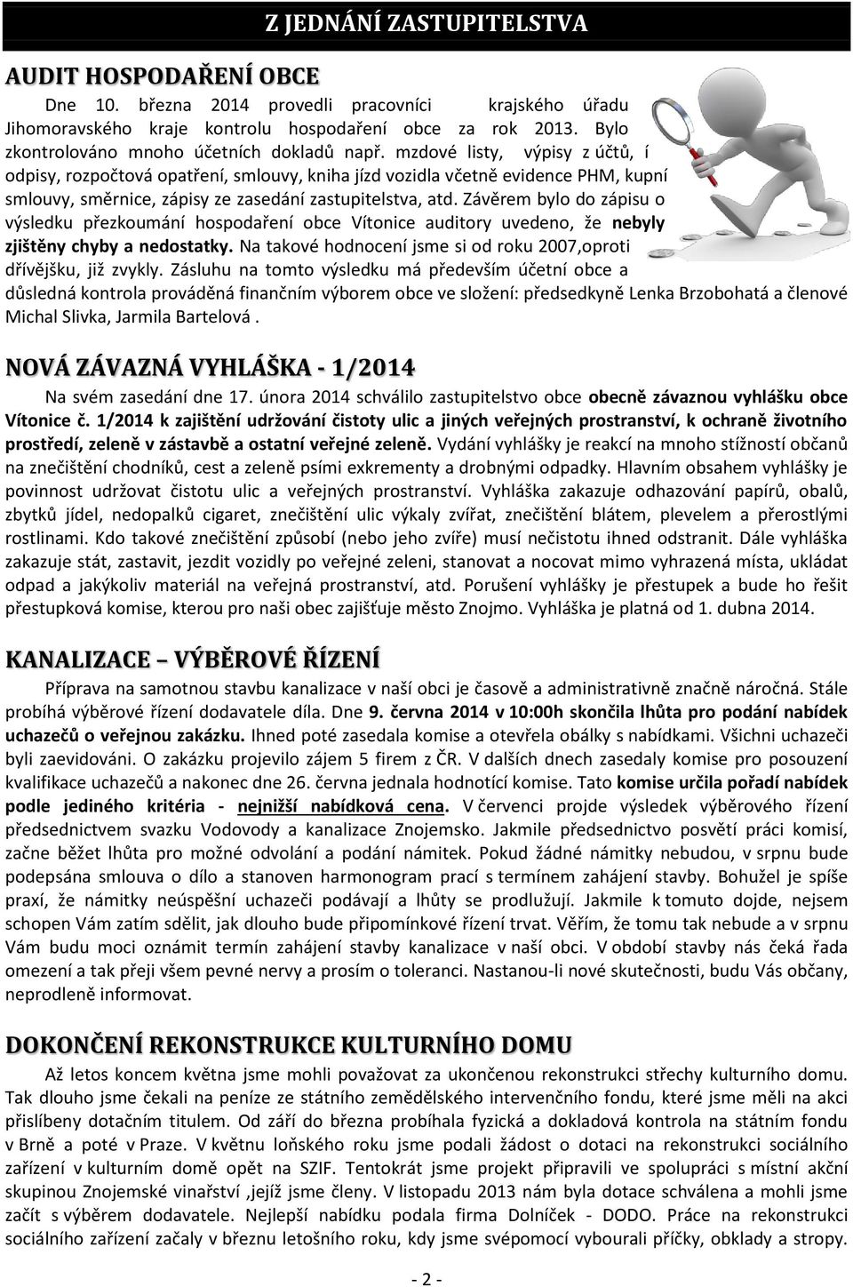 mzdové listy, výpisy z účtů, í odpisy, rozpočtová opatření, smlouvy, kniha jízd vozidla včetně evidence PHM, kupní smlouvy, směrnice, zápisy ze zasedání zastupitelstva, atd.