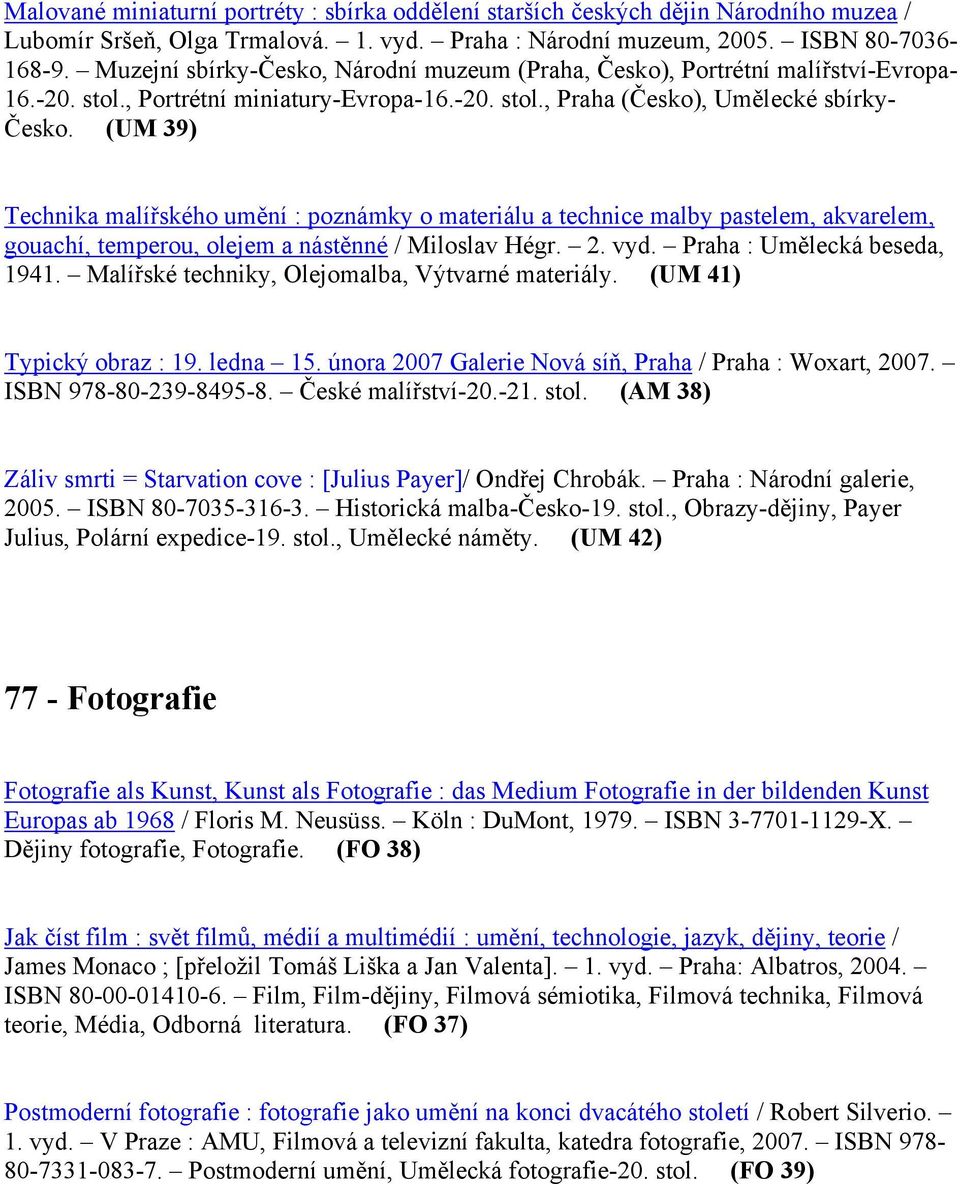 (UM 39) Technika malířského umění : poznámky o materiálu a technice malby pastelem, akvarelem, gouachí, temperou, olejem a nástěnné / Miloslav Hégr. 2. vyd. Praha : Umělecká beseda, 1941.